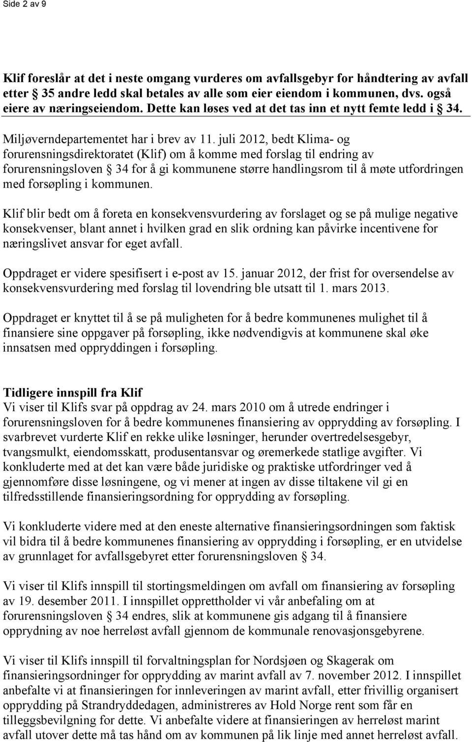 juli 2012, bedt Klima- og forurensningsdirektoratet (Klif) om å komme med forslag til endring av forurensningsloven 34 for å gi kommunene større handlingsrom til å møte utfordringen med forsøpling i