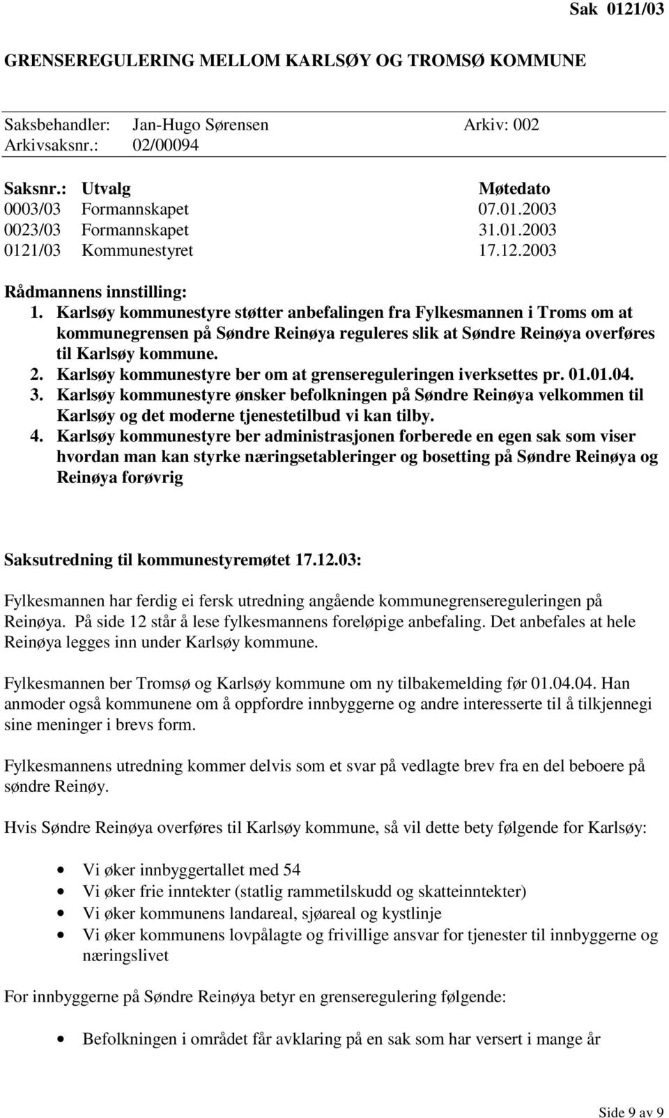 Karlsøy kommunestyre støtter anbefalingen fra Fylkesmannen i Troms om at kommunegrensen på Søndre Reinøya reguleres slik at Søndre Reinøya overføres til Karlsøy kommune. 2.