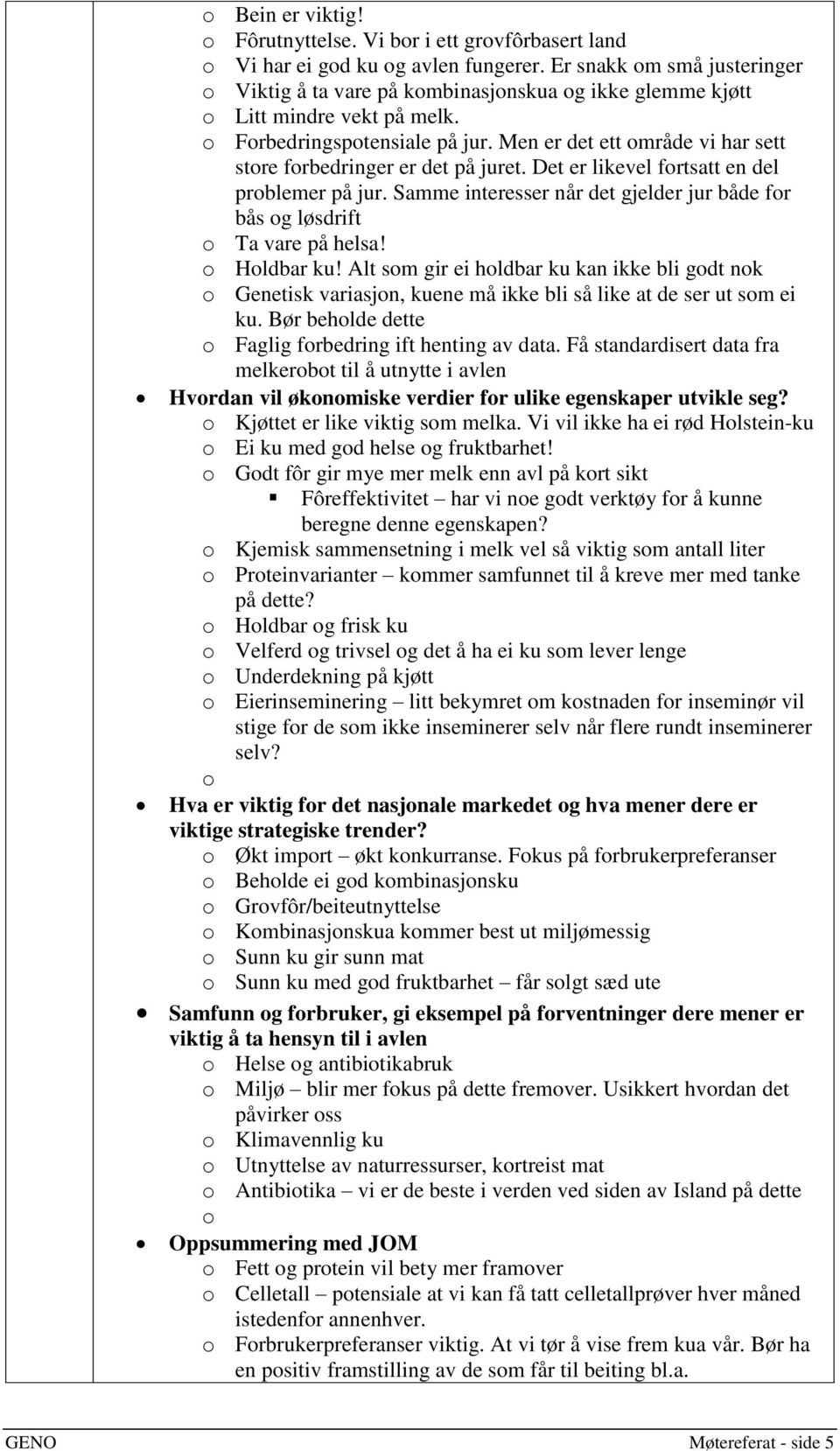 Men er det ett område vi har sett store forbedringer er det på juret. Det er likevel fortsatt en del problemer på jur. Samme interesser når det gjelder jur både for bås og løsdrift o Ta vare på helsa!