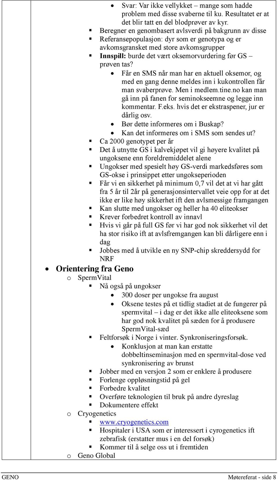 tas? Får en SMS når man har en aktuell oksemor, og med en gang denne meldes inn i kukontrollen får man svaberprøve. Men i medlem.tine.