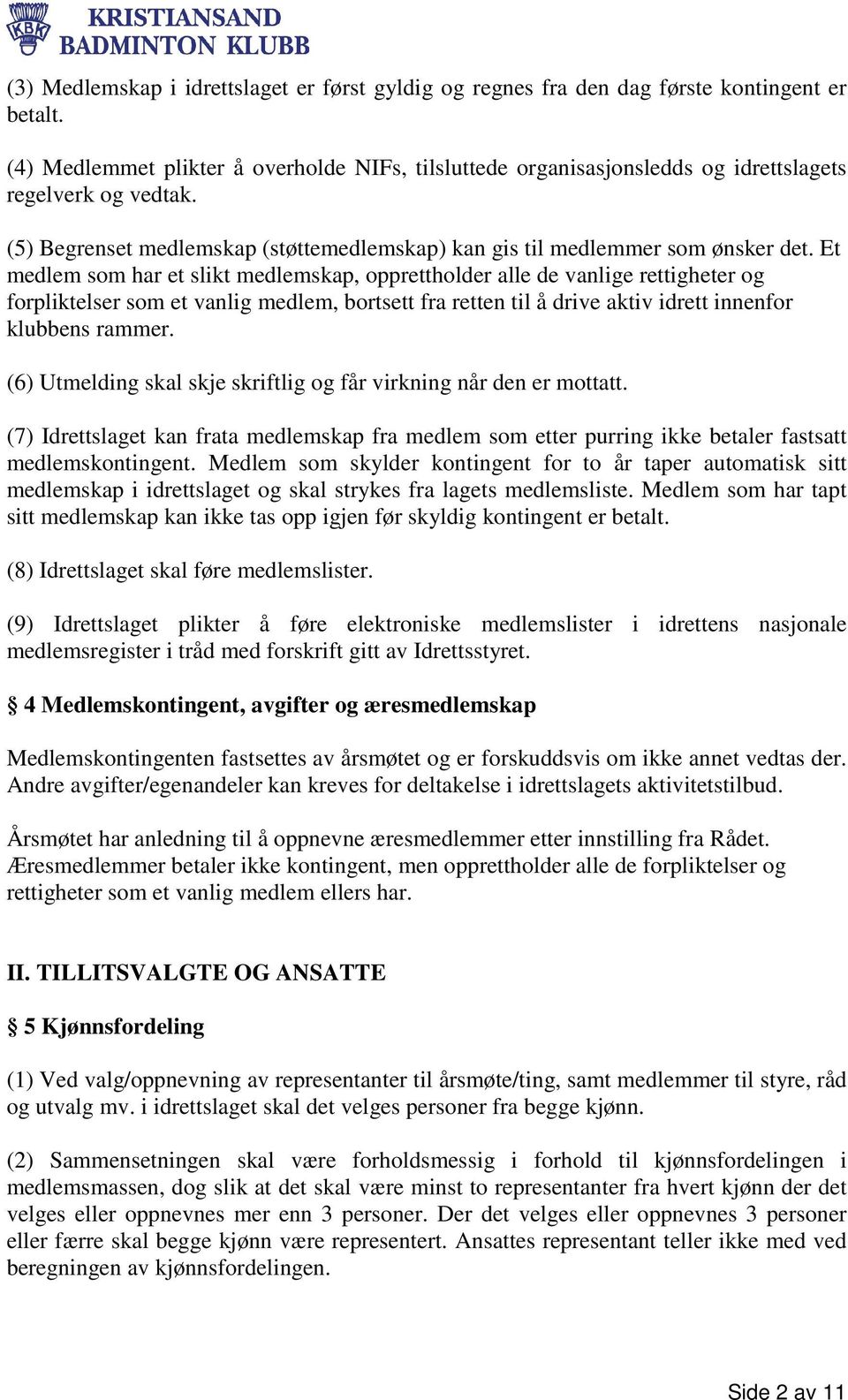 Et medlem som har et slikt medlemskap, opprettholder alle de vanlige rettigheter og forpliktelser som et vanlig medlem, bortsett fra retten til å drive aktiv idrett innenfor klubbens rammer.