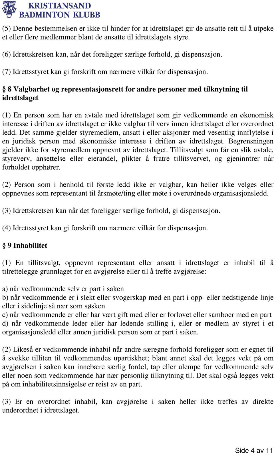 8 Valgbarhet og representasjonsrett for andre personer med tilknytning til idrettslaget (1) En person som har en avtale med idrettslaget som gir vedkommende en økonomisk interesse i driften av