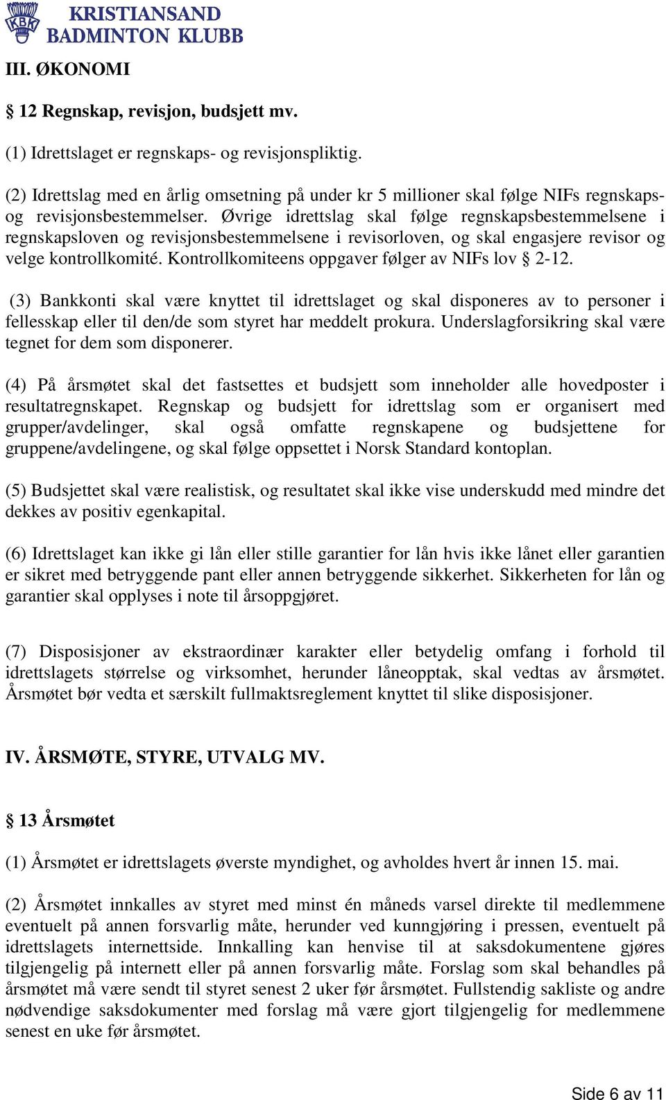 Øvrige idrettslag skal følge regnskapsbestemmelsene i regnskapsloven og revisjonsbestemmelsene i revisorloven, og skal engasjere revisor og velge kontrollkomité.