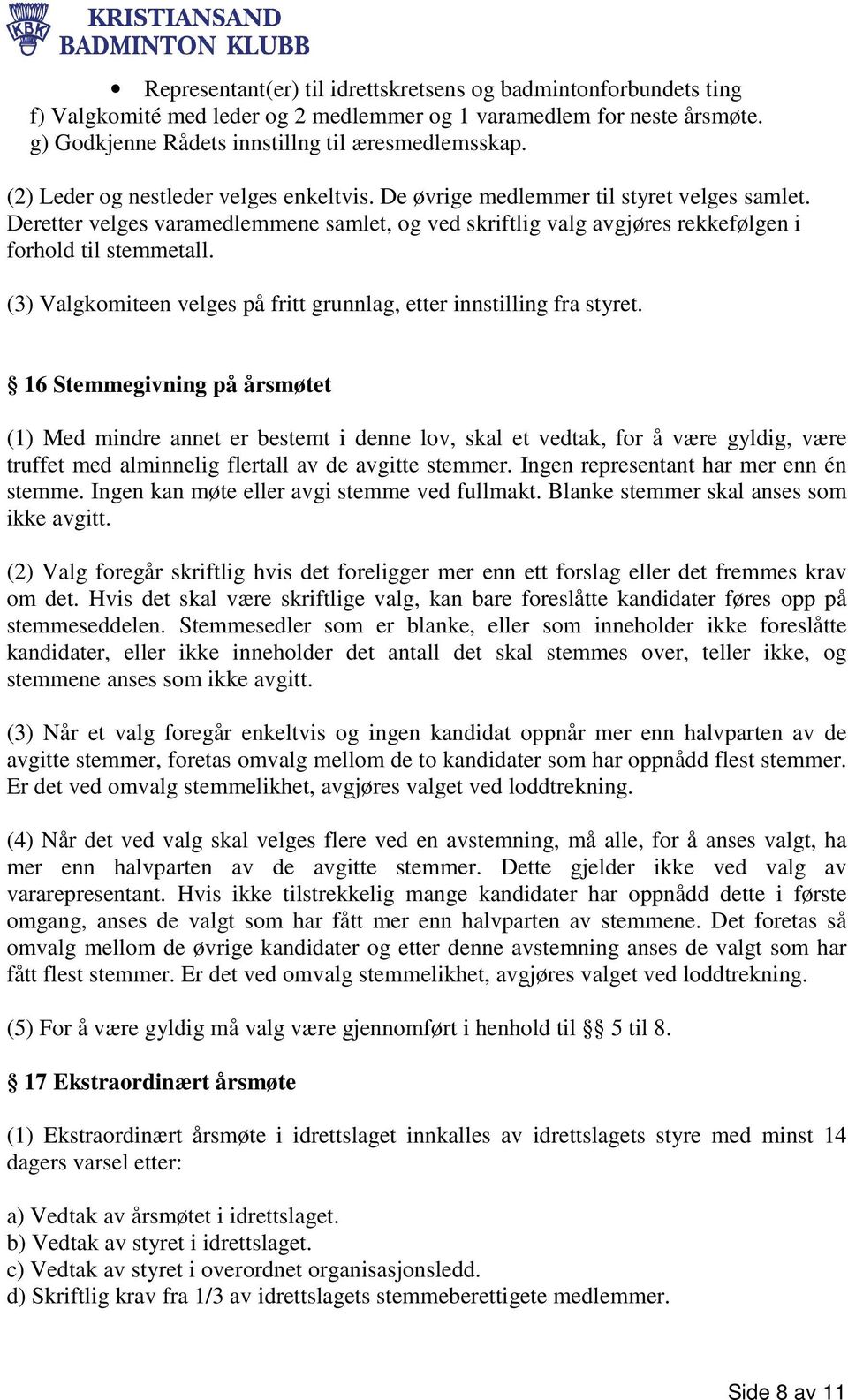 (3) Valgkomiteen velges på fritt grunnlag, etter innstilling fra styret.