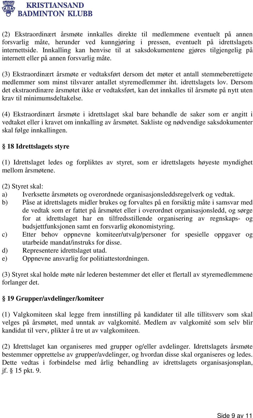 (3) Ekstraordinært årsmøte er vedtaksført dersom det møter et antall stemmeberettigete medlemmer som minst tilsvarer antallet styremedlemmer iht. idrettslagets lov.