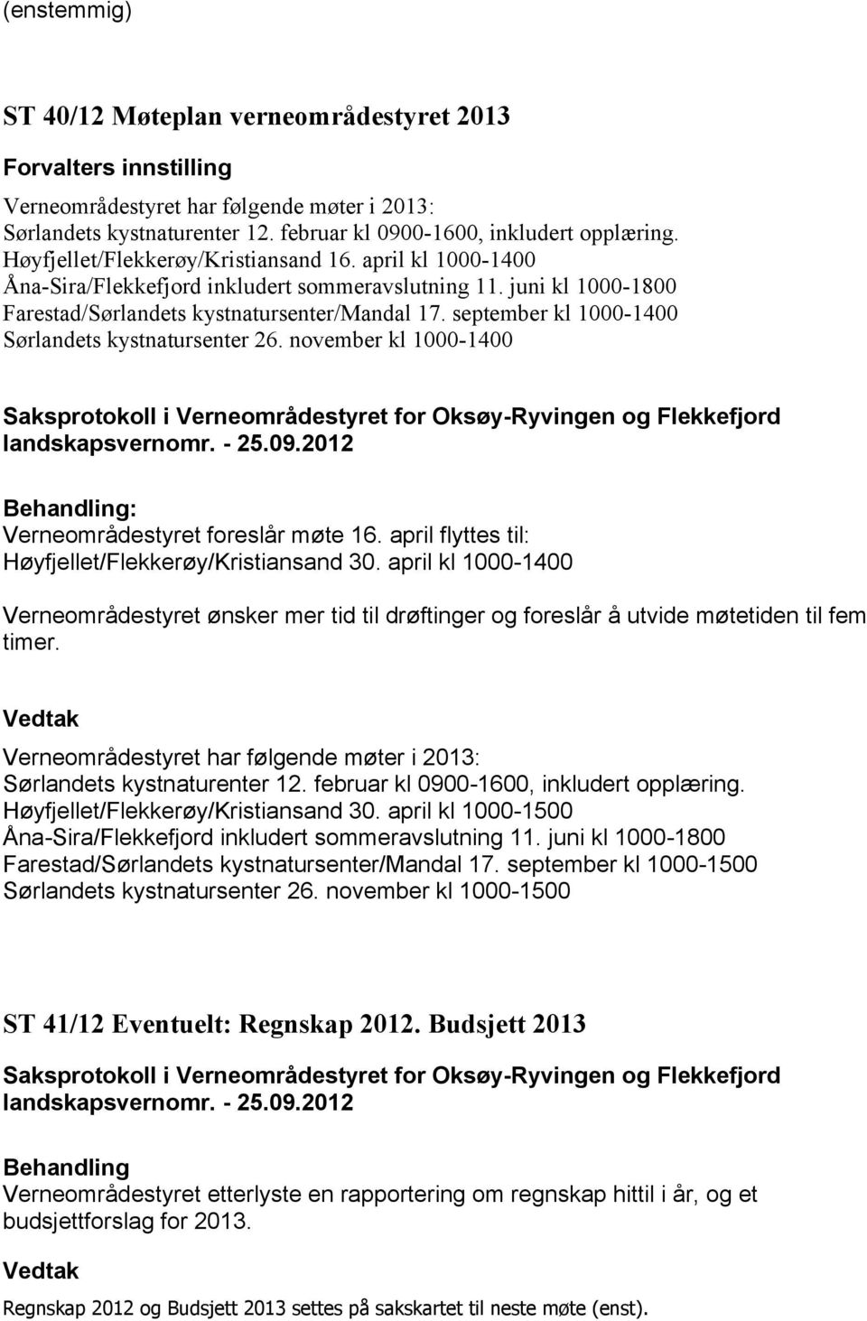 september kl 1000-1400 Sørlandets kystnatursenter 26. november kl 1000-1400 : Verneområdestyret foreslår møte 16. april flyttes til: Høyfjellet/Flekkerøy/Kristiansand 30.