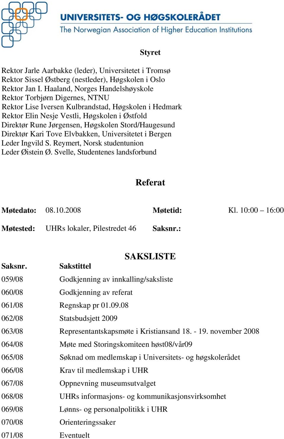 Stord/Haugesund Direktør Kari Tove Elvbakken, Universitetet i Bergen Leder Ingvild S. Reymert, Norsk studentunion Leder Øistein Ø. Svelle, Studentenes landsforbund Referat Møtedato: 08.10.