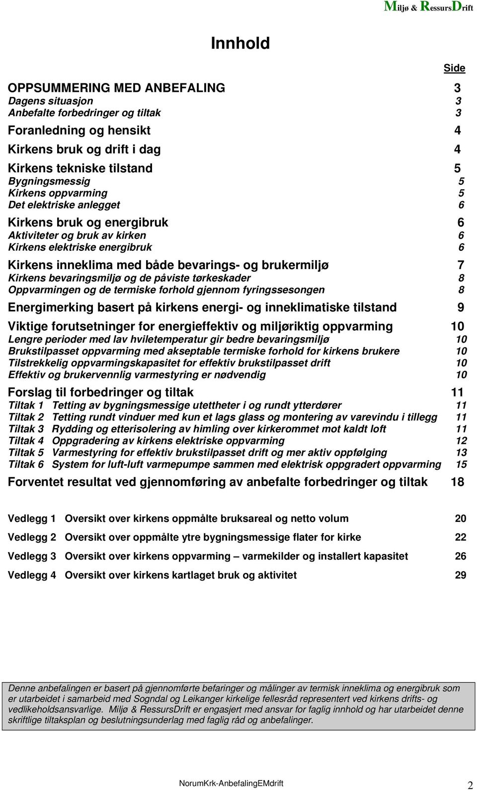 Kirkens bevaringsmiljø og de påviste tørkeskader 8 Oppvarmingen og de termiske forhold gjennom fyringssesongen 8 Energimerking basert på kirkens energi- og inneklimatiske tilstand 9 Viktige