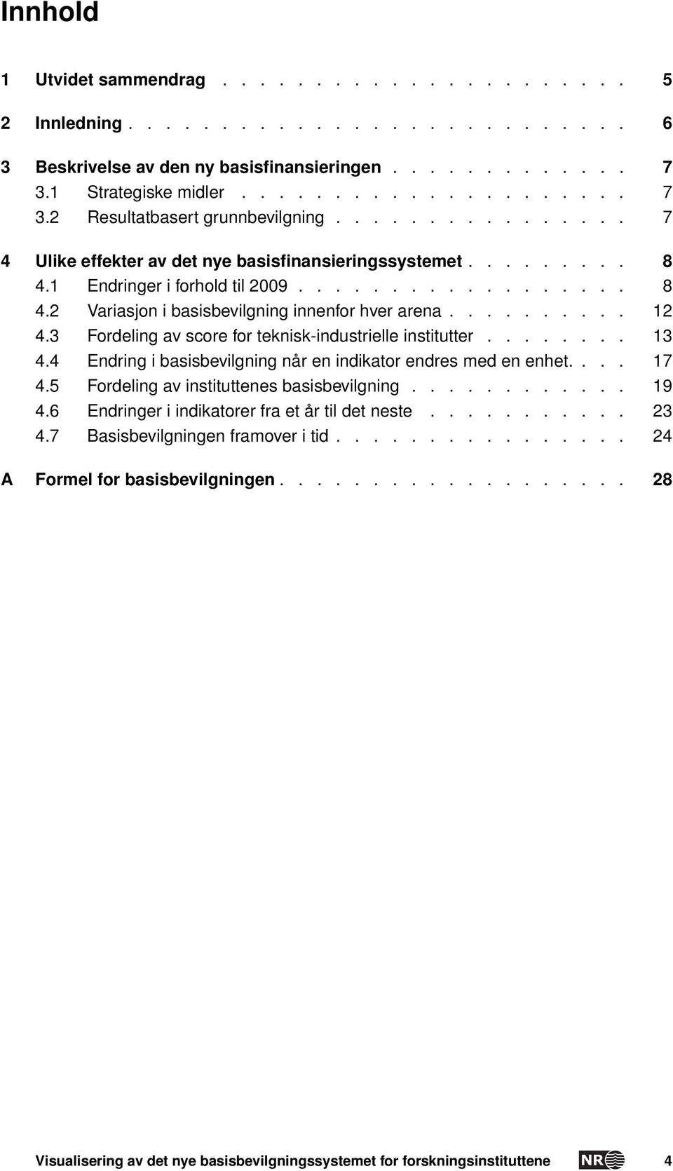 3 Fordeling av score for teknisk-industrielle institutter........ 13 4.4 Endring i basisbevilgning når en indikator endres med en enhet.... 17 4.5 Fordeling av instituttenes basisbevilgning............ 19 4.