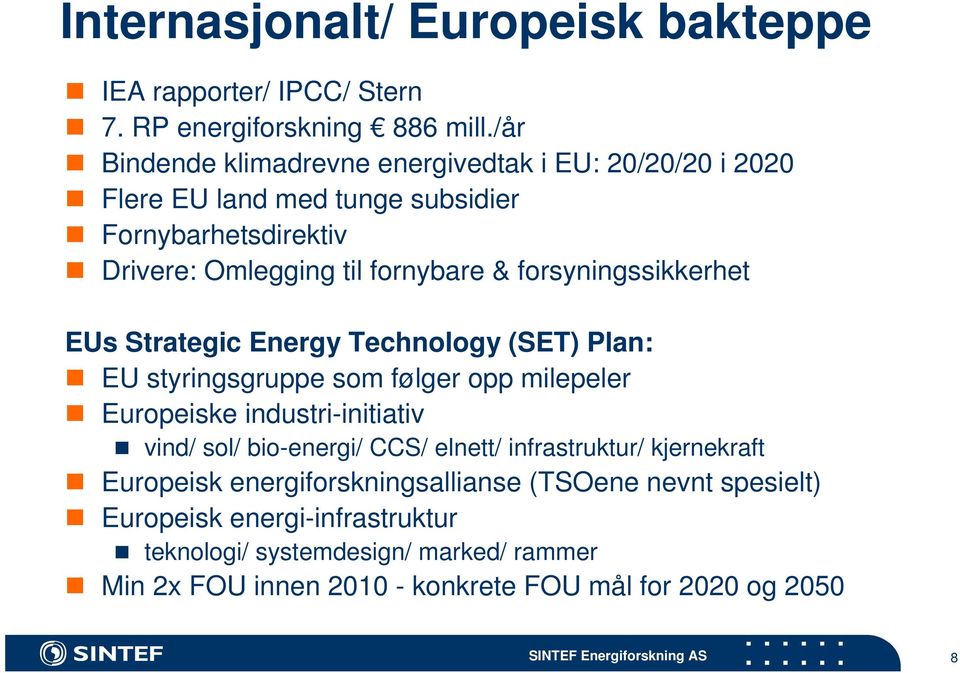 forsyningssikkerhet EUs Strategic Energy Technology (SET) Plan: EU styringsgruppe som følger opp milepeler Europeiske industri-initiativ vind/ sol/