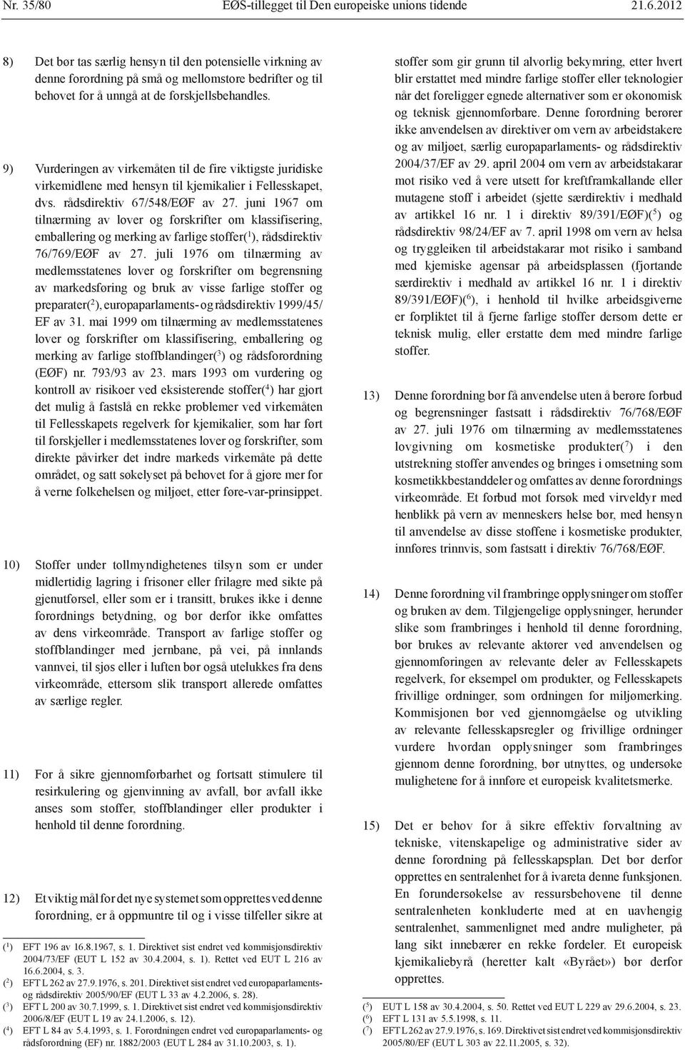 9) Vurderingen av virkemåten til de fire viktigste juridiske virkemidlene med hensyn til kjemikalier i Fellesskapet, dvs. rådsdirektiv 67/548/EØF av 27.