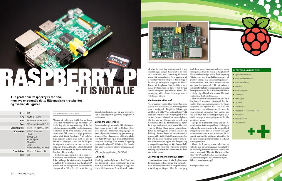 0 3,5 mm jack RCA video GPIO Micro USB (5V, 700mA) Formfaktor 8,5 cm x 5,4 cm (L,B) Vekt 45g tekst: magnus blütecher dysthe Allerede så tidlig som 2006 ble de første ideene for Raspberry Pi lagt på