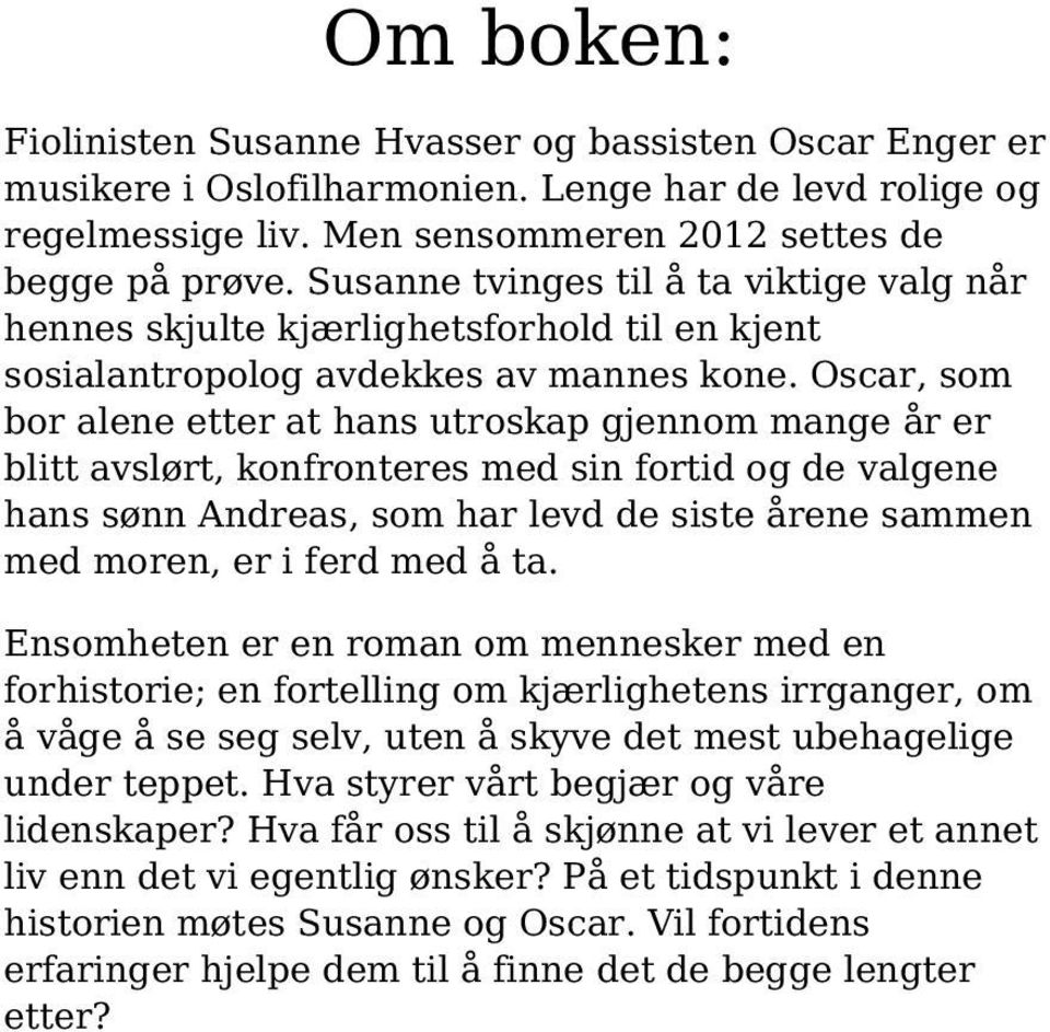 Oscar, som bor alene etter at hans utroskap gjennom mange år er blitt avslørt, konfronteres med sin fortid og de valgene hans sønn Andreas, som har levd de siste årene sammen med moren, er i ferd med