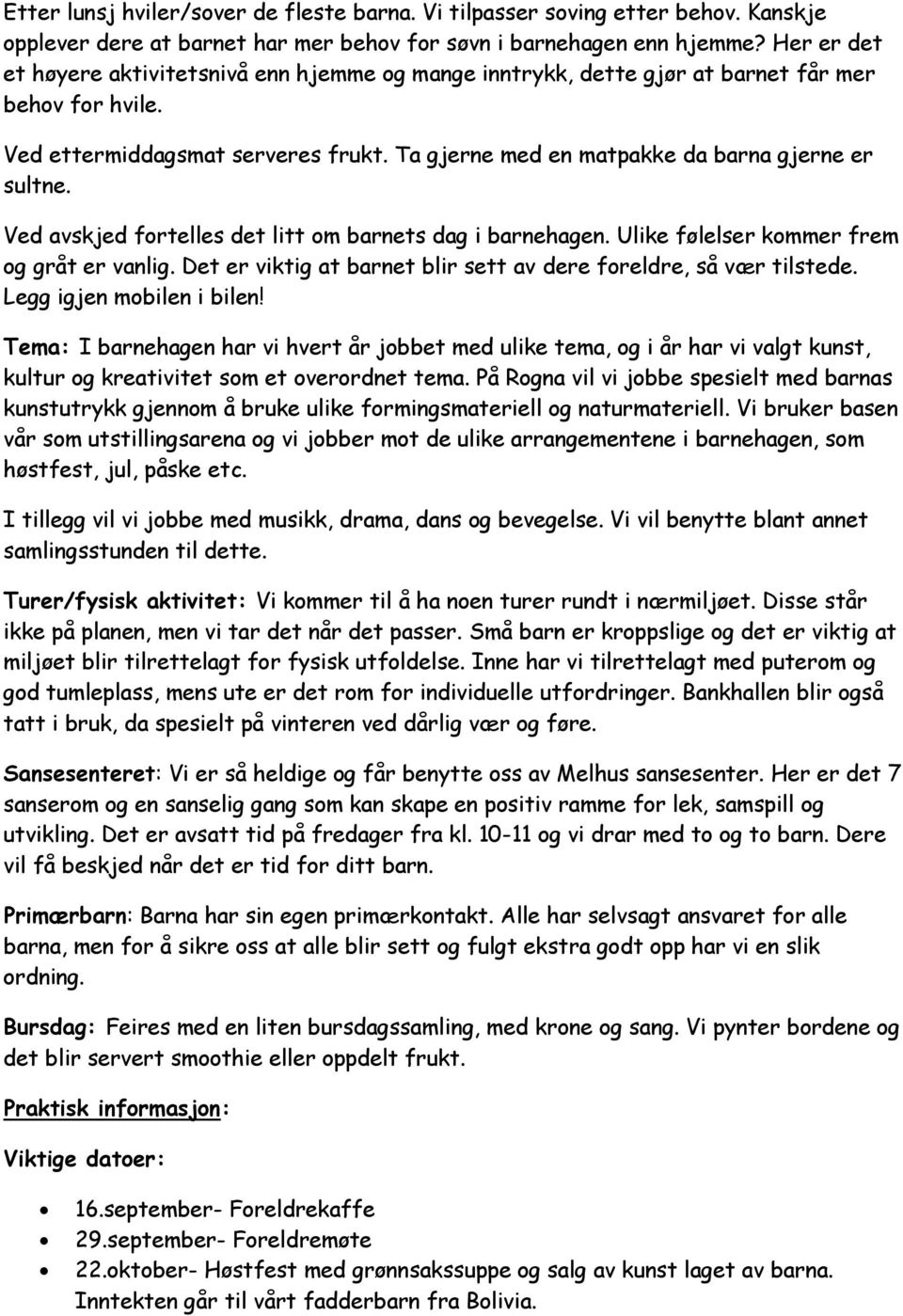 Ved avskjed fortelles det litt om barnets dag i barnehagen. Ulike følelser kommer frem og gråt er vanlig. Det er viktig at barnet blir sett av dere foreldre, så vær tilstede.