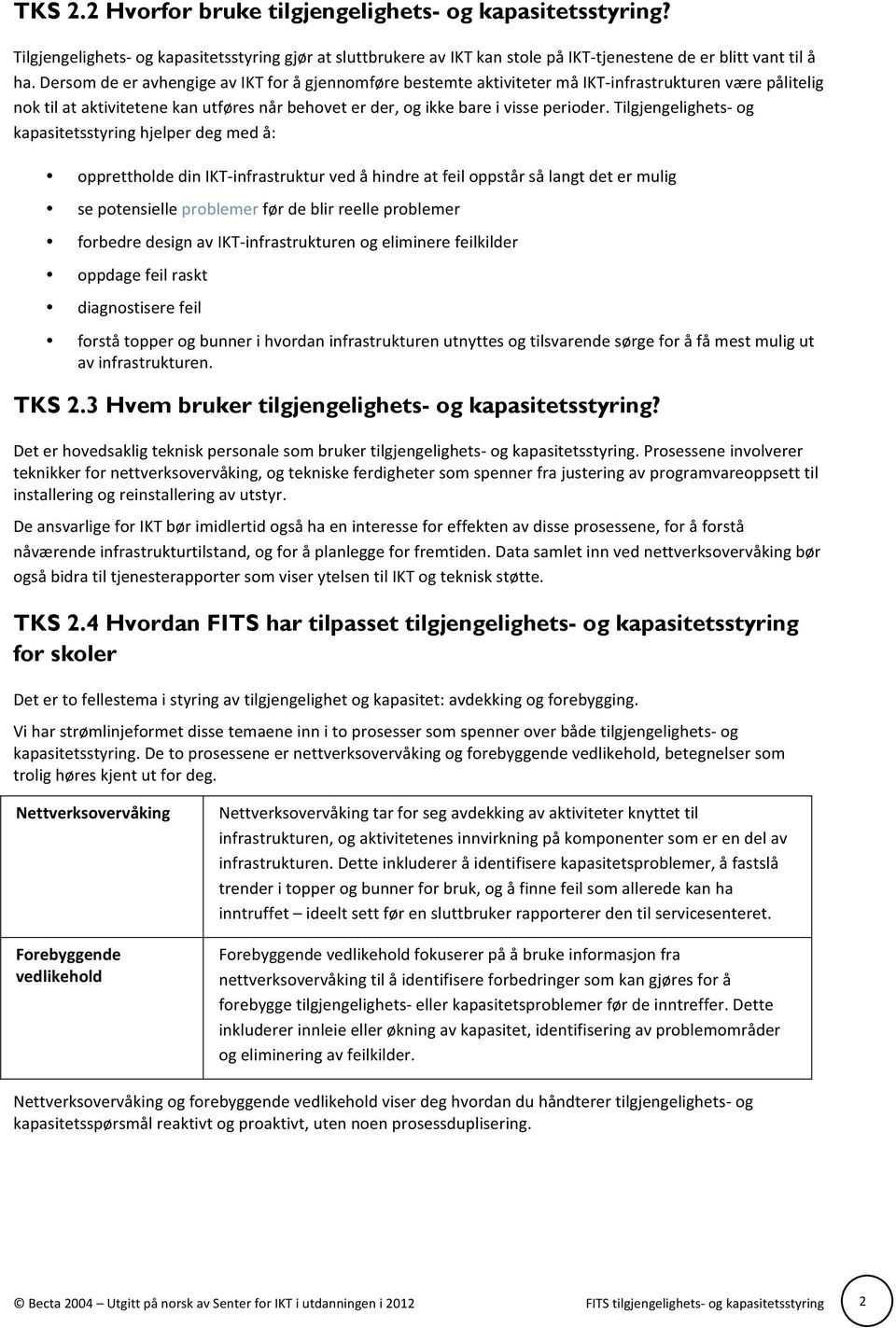 Tilgjengelighets- og kapasitetsstyring hjelper deg med å: opprettholde din IKT- infrastruktur ved å hindre at feil oppstår så langt det er mulig se potensielle problemer før de blir reelle problemer