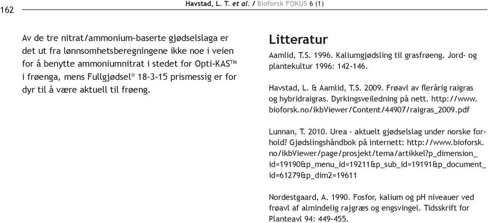 Fullgjødsel 18-3-15 prismessig er for dyr til å være aktuell til frøeng. litteratur Aamlid, T.S. 1996. Kaliumgjødsling til grasfrøeng. Jord- og plantekultur 1996: 142-146. Havstad, L. & Aamlid, T.S. 2009.