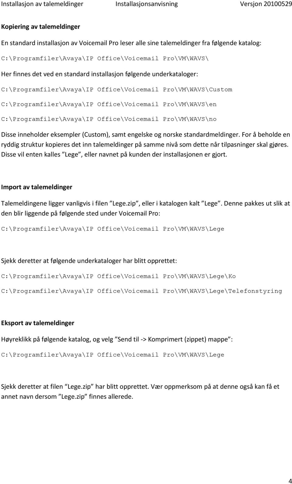 Office\Voicemail Pro\VM\WAVS\no Disse inneholder eksempler (Custom), samt engelske og norske standardmeldinger.