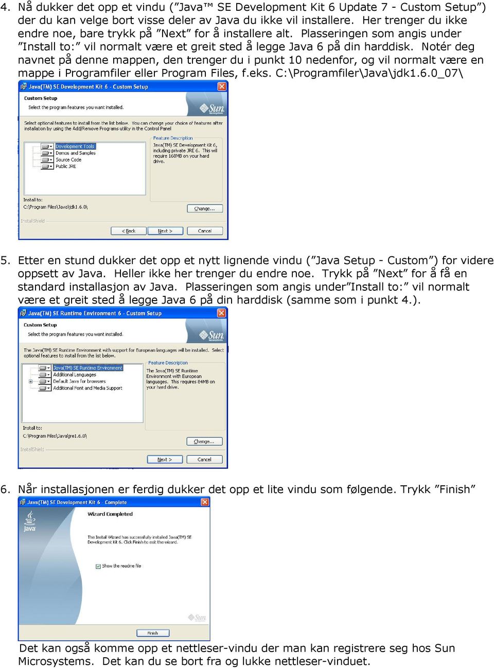 Notér deg navnet på denne mappen, den trenger du i punkt 10 nedenfor, og vil normalt være en mappe i Programfiler eller Program Files, f.eks. C:\Programfiler\Java\jdk1.6.0_07\ 5.