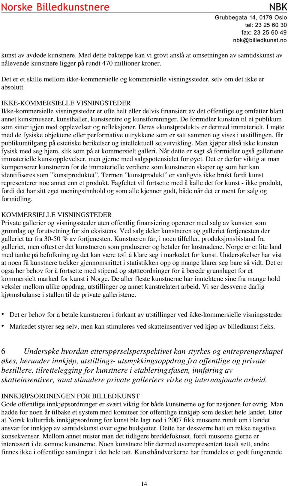 IKKE-KOMMERSIELLE VISNINGSTEDER Ikke-kommersielle visningssteder er ofte helt eller delvis finansiert av det offentlige og omfatter blant annet kunstmuseer, kunsthaller, kunstsentre og