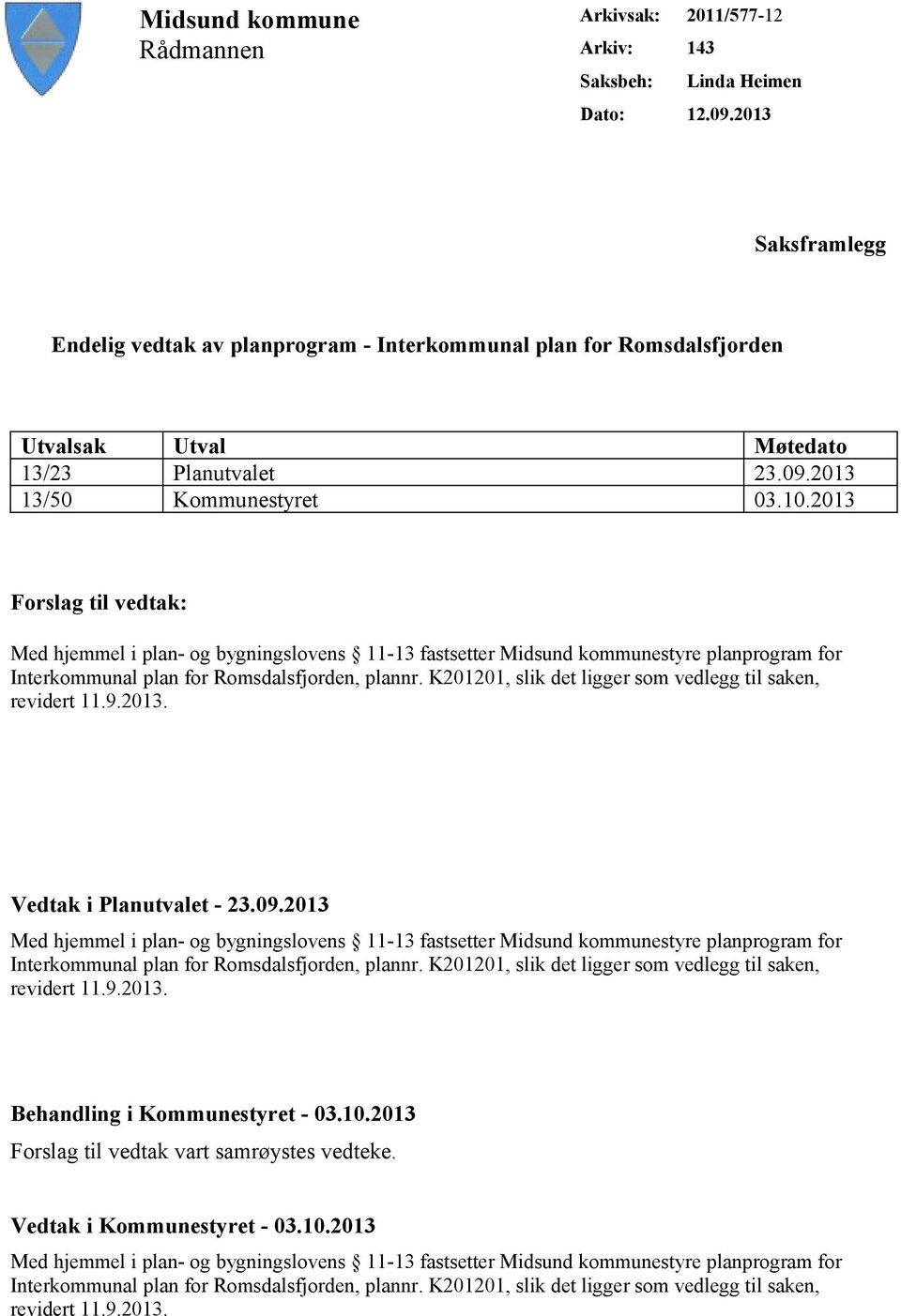 2013 Forslag til vedtak: Med hjemmel i plan- og bygningslovens 11-13 fastsetter Midsund kommunestyre planprogram for Interkommunal plan for Romsdalsfjorden, plannr.