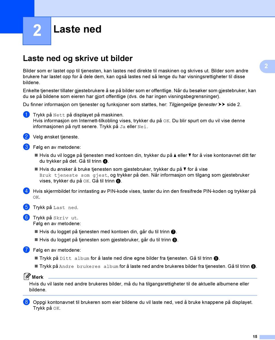 Enkelte tjenester tillater gjestebrukere å se på bilder som er offentlige. Når du besøker som gjestebruker, kan du se på bildene som eieren har gjort offentlige (dvs.