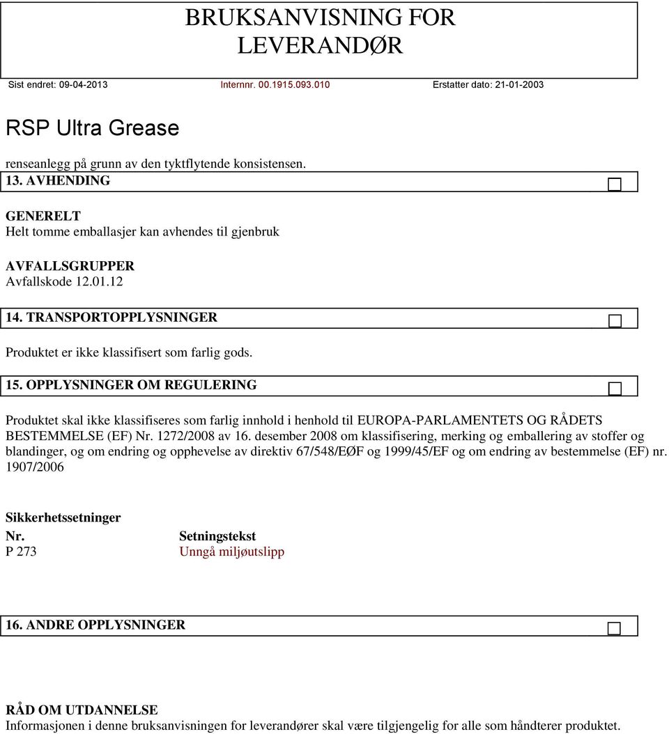 OPPLYSNINGER OM REGULERING Produktet skal ikke klassifiseres som farlig innhold i henhold til EUROPA-PARLAMENTETS OG RÅDETS BESTEMMELSE (EF) Nr. 1272/2008 av 16.