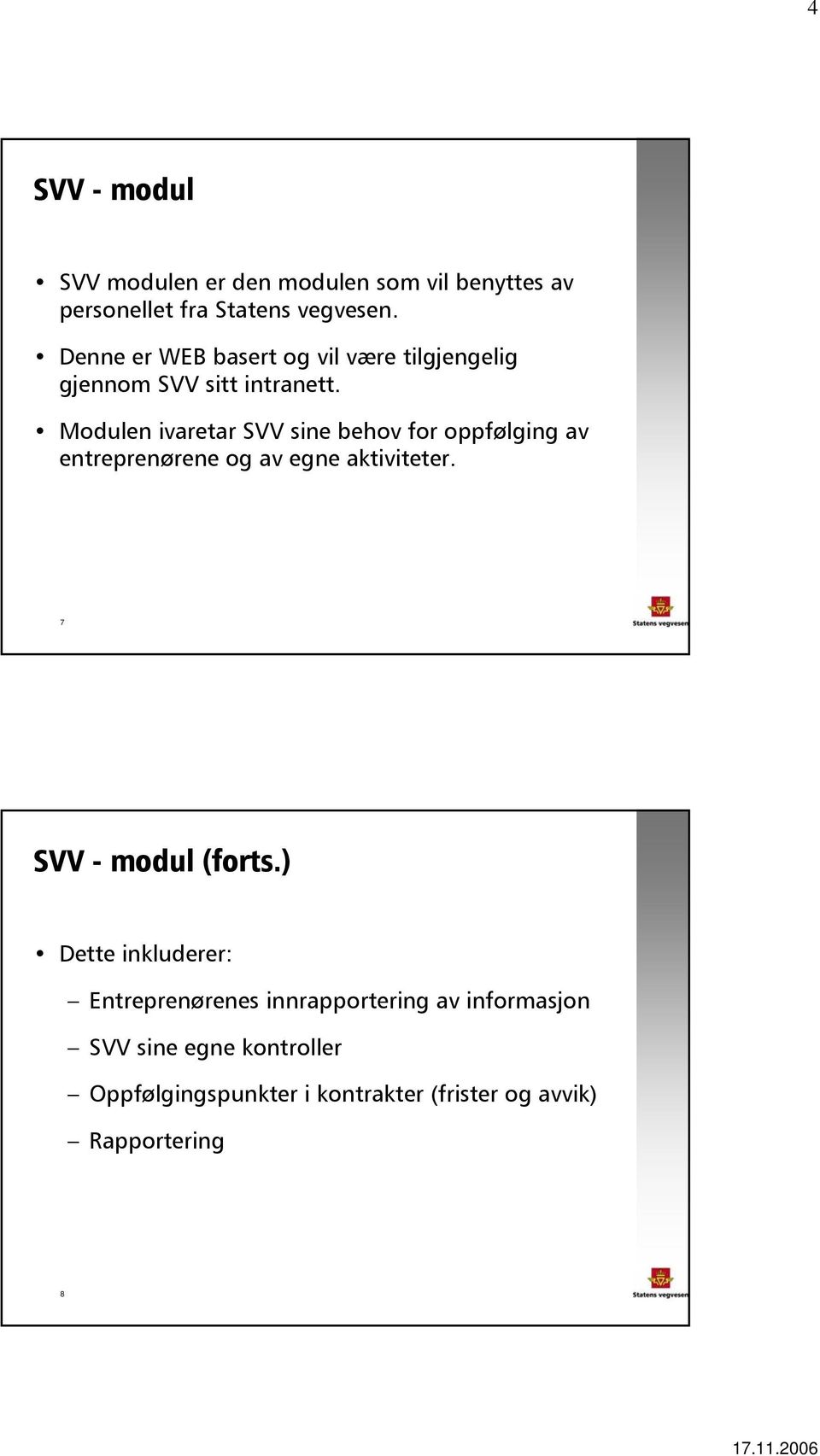 Modulen ivaretar SVV sine behov for oppfølging av entreprenørene av egne aktiviteter. 7 SVV - modul (forts.