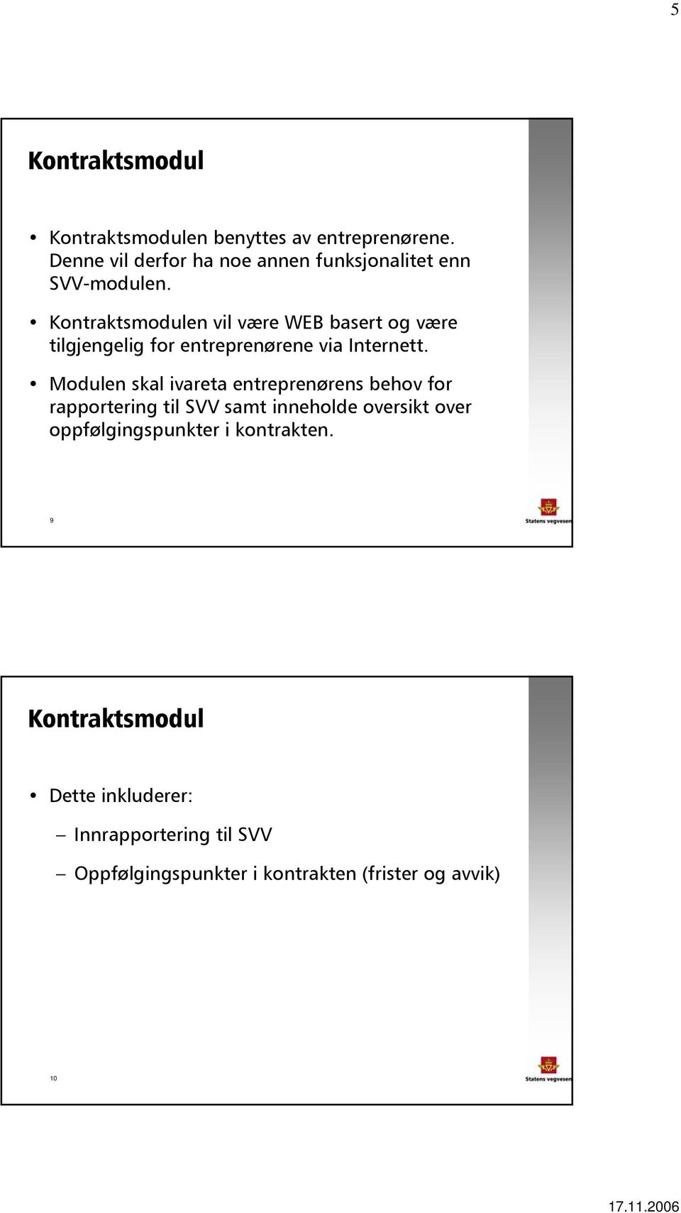 Kontraktsmodulen vil være WEB basert være tilgjengelig for entreprenørene via Internett.