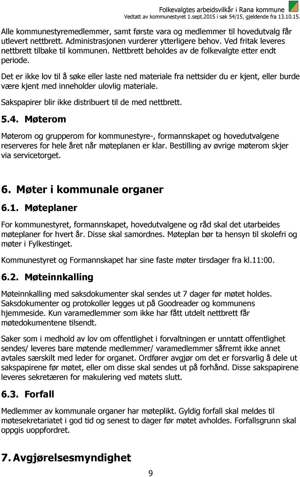 Sakspapirer blir ikke distribuert til de med nettbrett. 5.4. Møterom Møterom og grupperom for kommunestyre-, formannskapet og hovedutvalgene reserveres for hele året når møteplanen er klar.