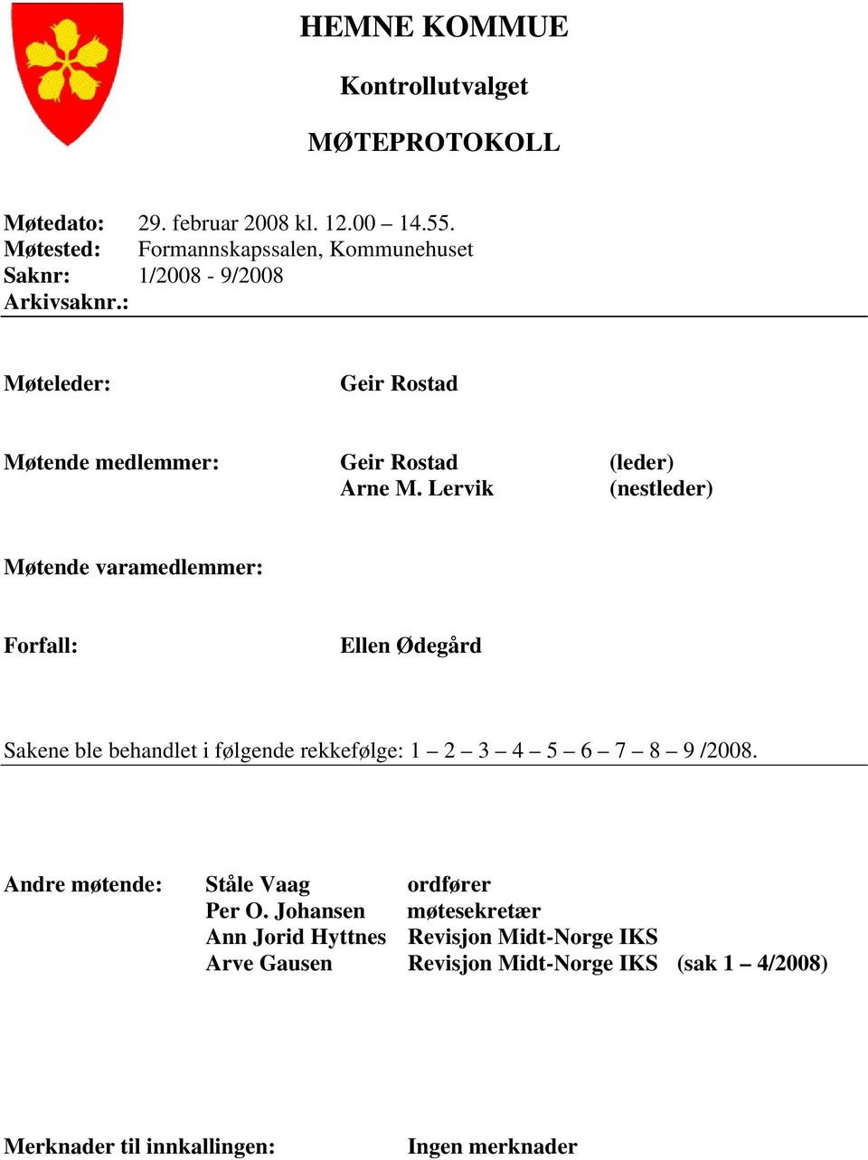 : Møteleder: Geir Rostad Møtende medlemmer: Geir Rostad (leder) Arne M.