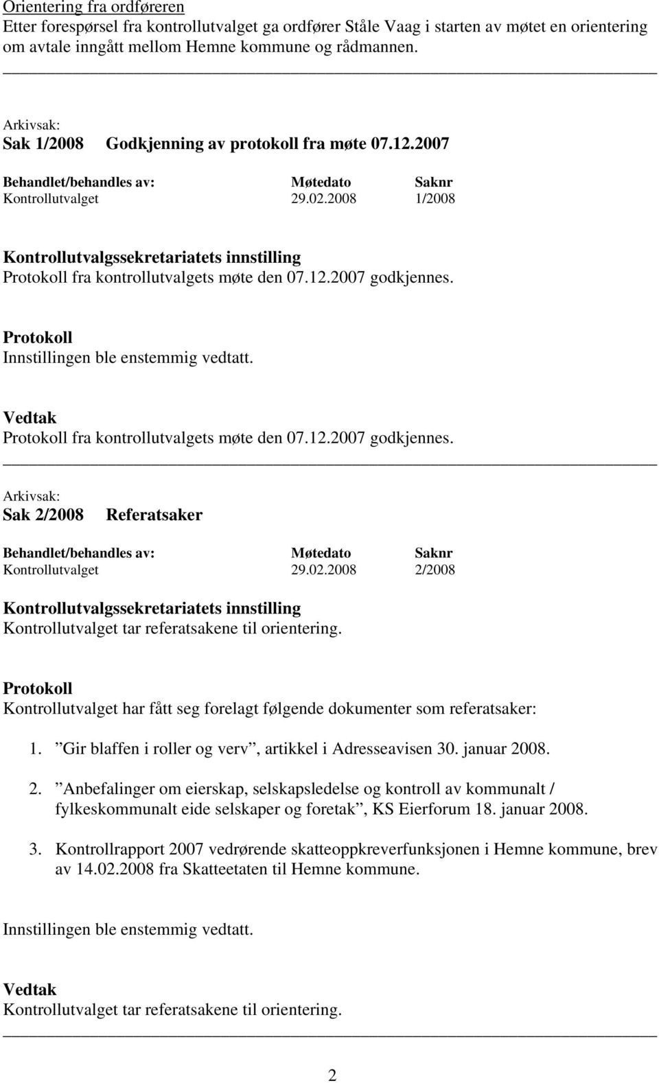 02.2008 2/2008 Kontrollutvalget tar referatsakene til orientering. Kontrollutvalget har fått seg forelagt følgende dokumenter som referatsaker: 1.