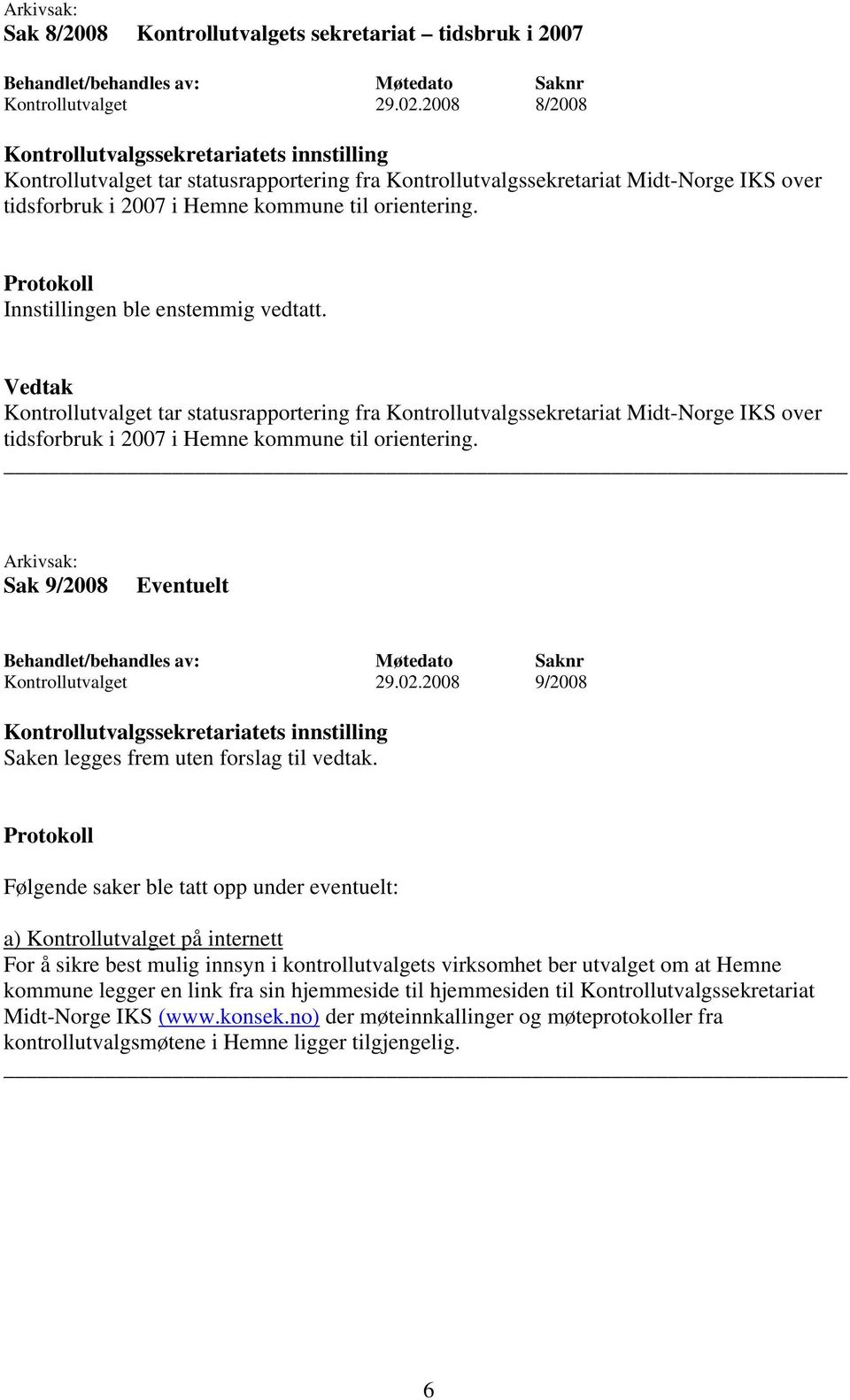 Kontrollutvalget tar statusrapportering fra Kontrollutvalgssekretariat Midt-Norge IKS over tidsforbruk i 2007 i Hemne kommune til orientering. Sak 9/2008 Eventuelt Kontrollutvalget 29.02.