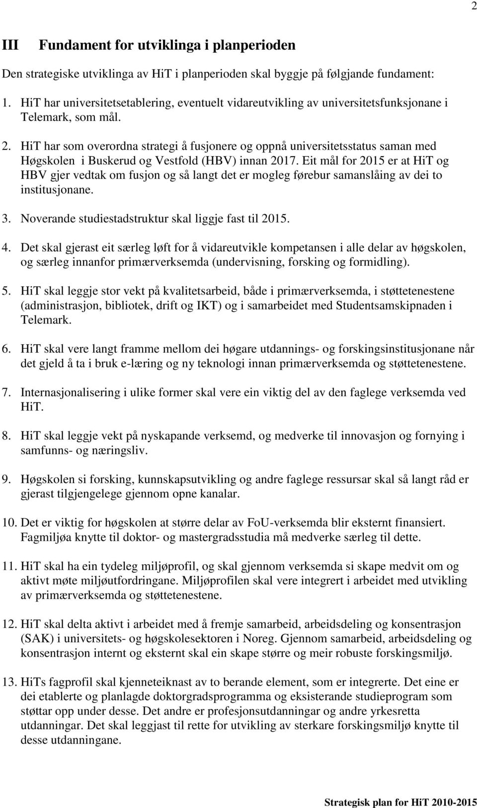 HiT har som overordna strategi å fusjonere og oppnå universitetsstatus saman med Høgskolen i Buskerud og Vestfold (HBV) innan 2017.