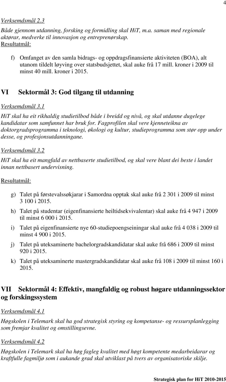 VI Sektormål 3: God tilgang til utdanning Verksemdsmål 3.1 HiT skal ha eit rikhaldig studietilbod både i breidd og nivå, og skal utdanne dugelege kandidatar som samfunnet har bruk for.