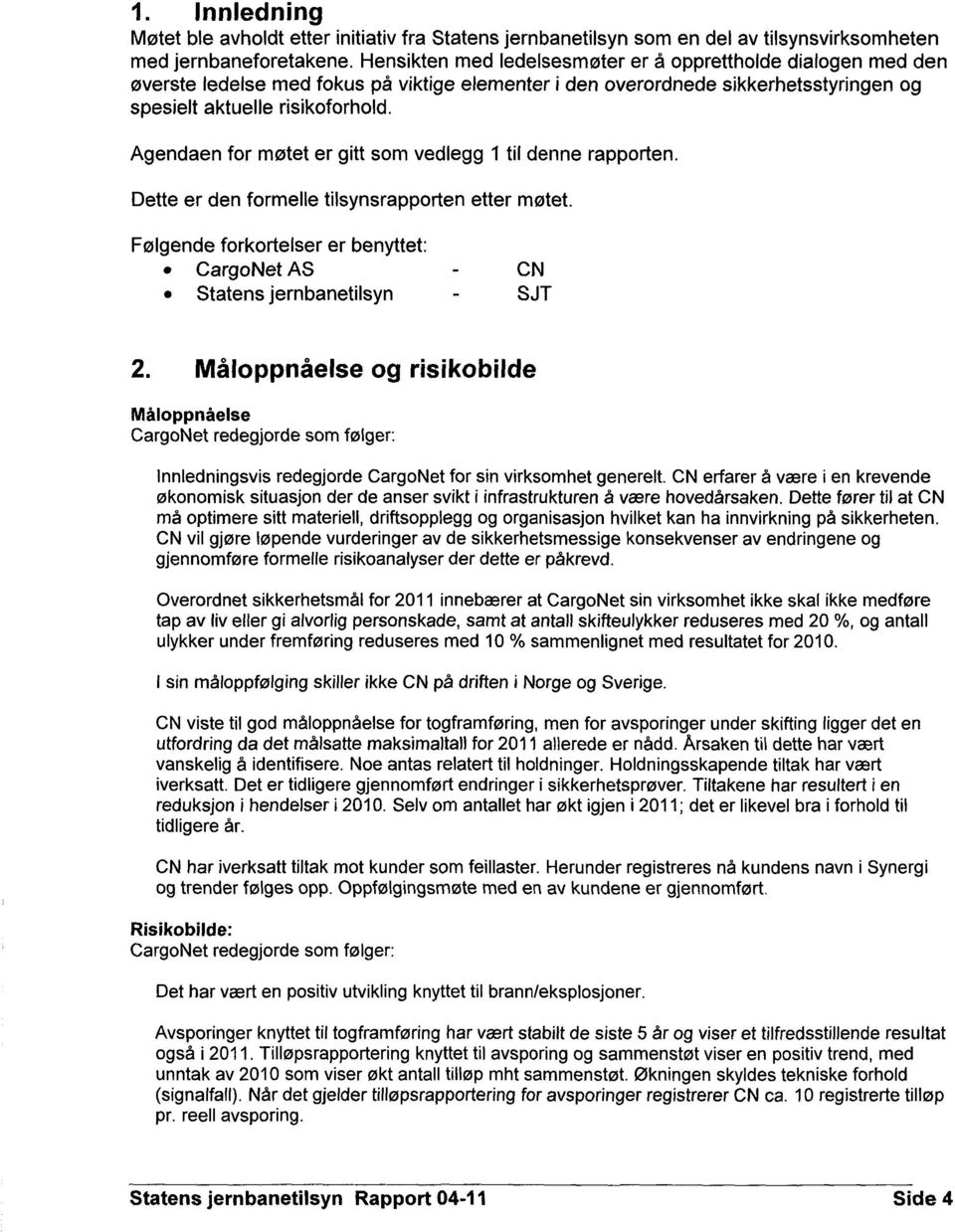 Agendaen for møtet er gitt som vedlegg 1 til denne rapporten. Dette er den formelle tilsynsrapporten etter møtet. Følgende forkortelser er benyttet: CargoNet AS Statens jernbanetilsyn CN SJT 2.