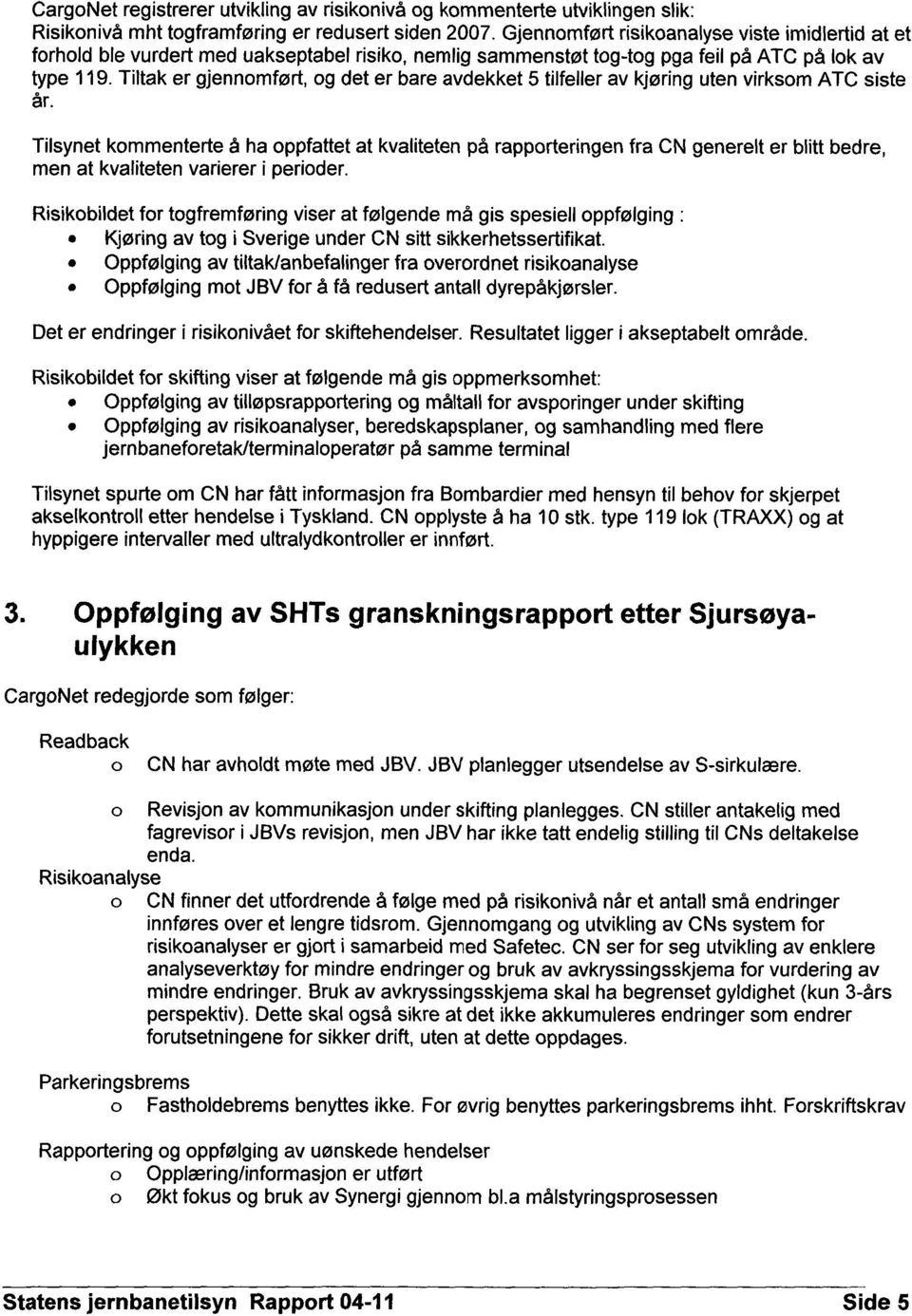 Tiltak er gjennomført, og det er bare avdekket 5 tilfeller av kjøring utenvirksom ATC siste år.