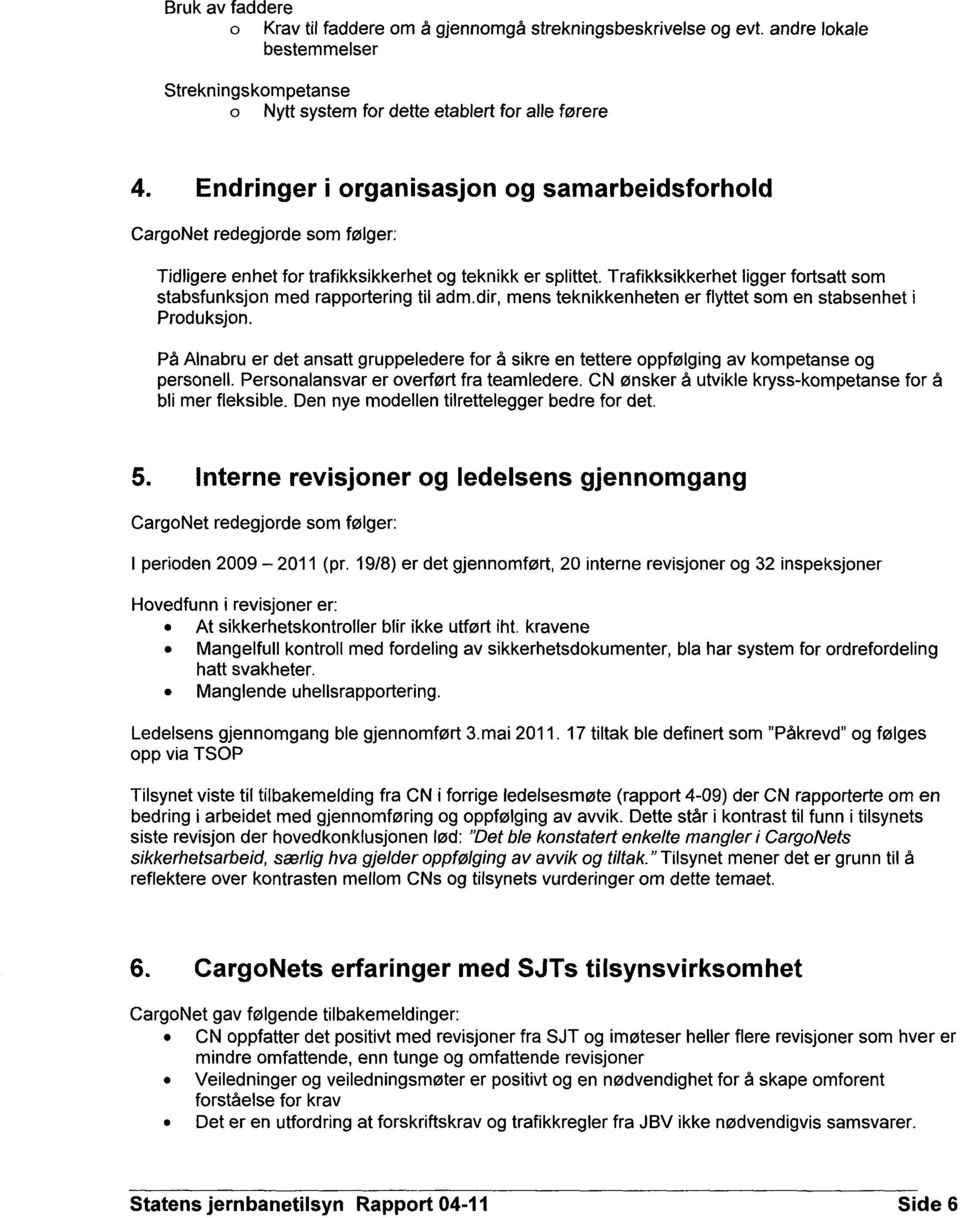 trafikksikkerhet og teknikk er splittet. Trafikksikkerhet ligger fortsatt som stabsfunksjon med rapportering til adm.dir, mens teknikkenheten er flyttet som en stabsenhet i Produksjon.