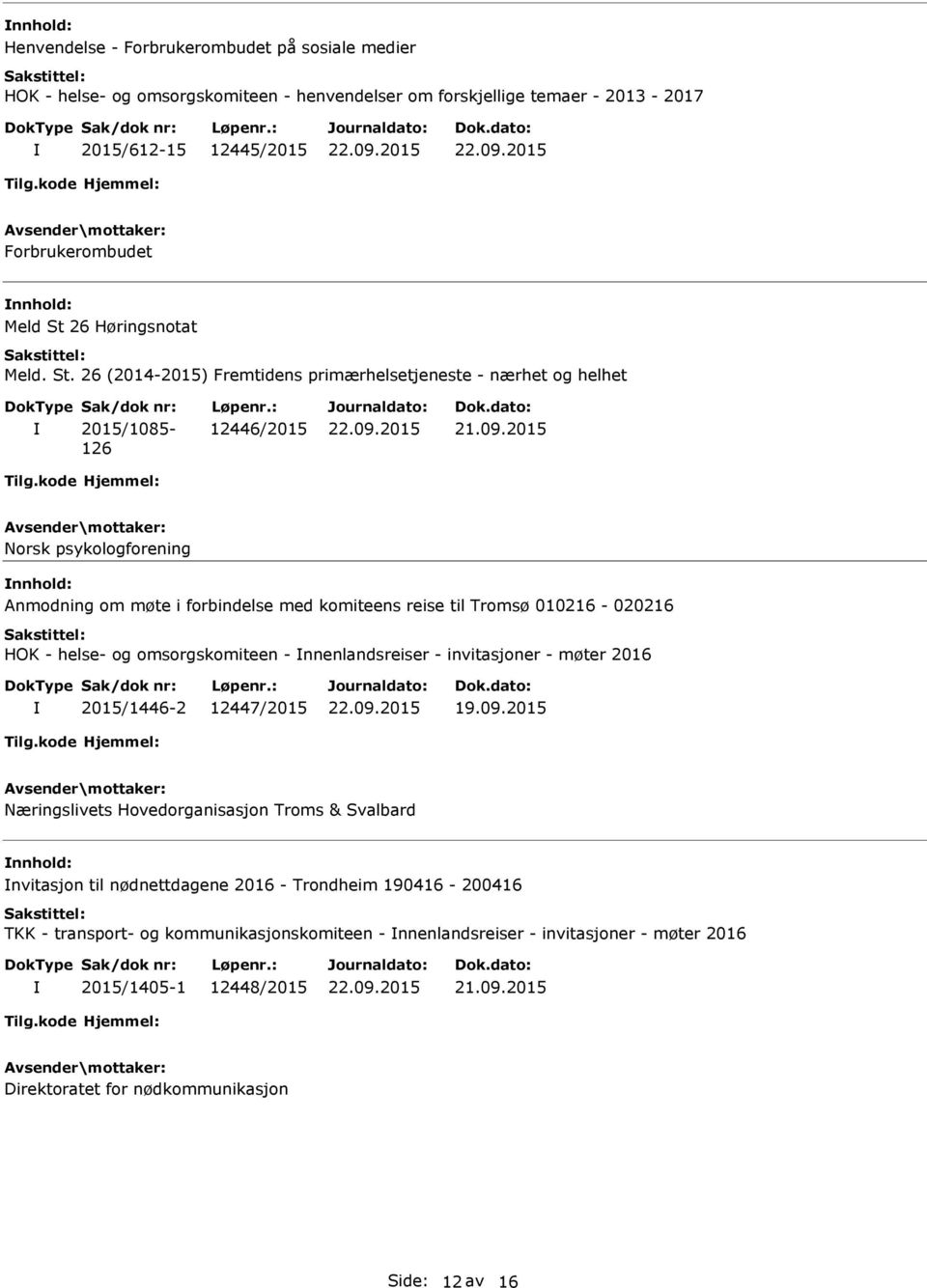 26 (2014-2015) Fremtidens primærhelsetjeneste - nærhet og helhet 2015/1085-126 12446/2015 Norsk psykologforening nnhold: Anmodning om møte i forbindelse med komiteens reise til Tromsø 010216-020216