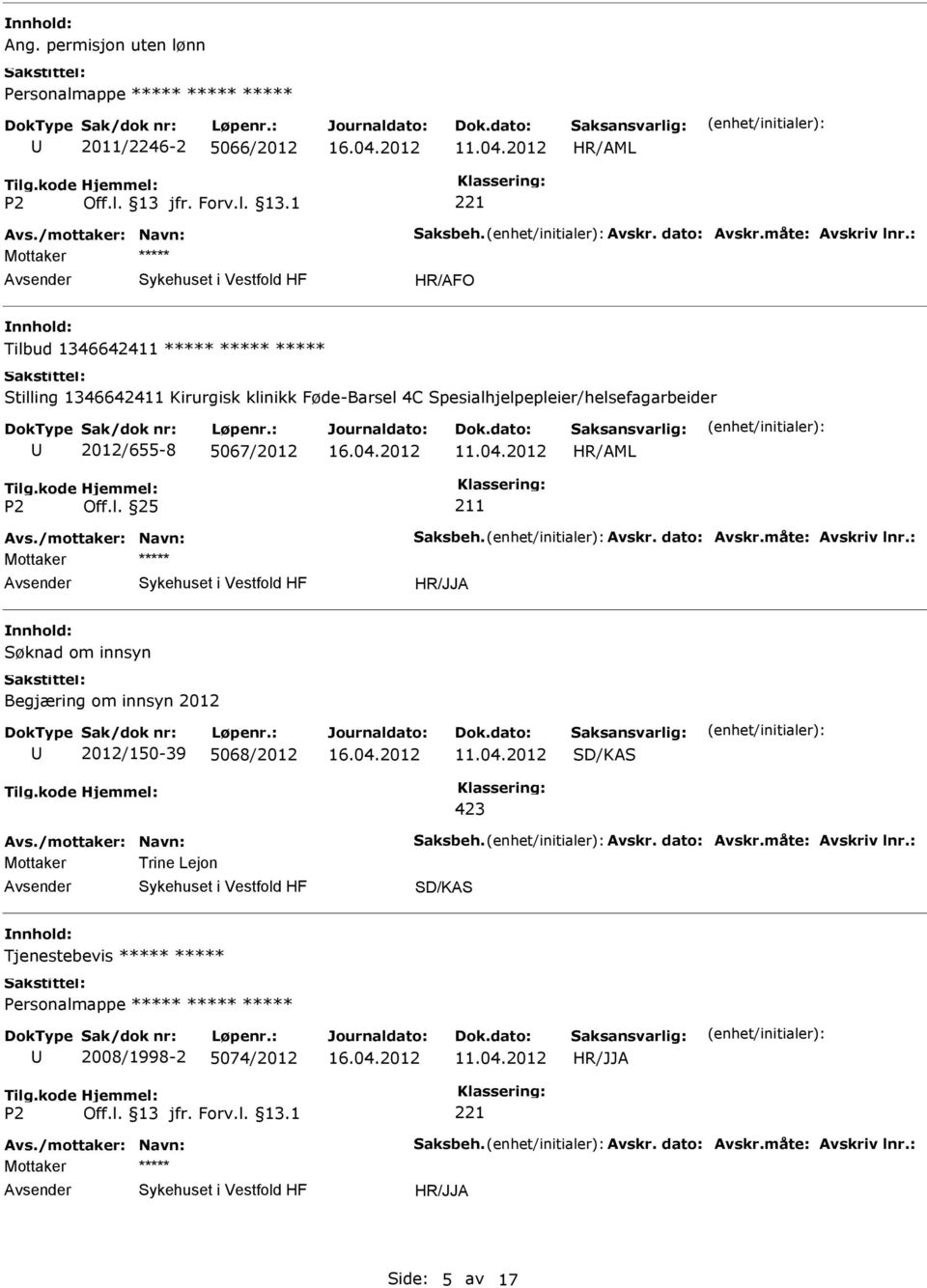 /mottaker: Navn: Saksbeh. Avskr. dato: Avskr.måte: Avskriv lnr.: Mottaker HR/JJA Søknad om innsyn Begjæring om innsyn 2012 2012/150-39 5068/2012 423 Avs.