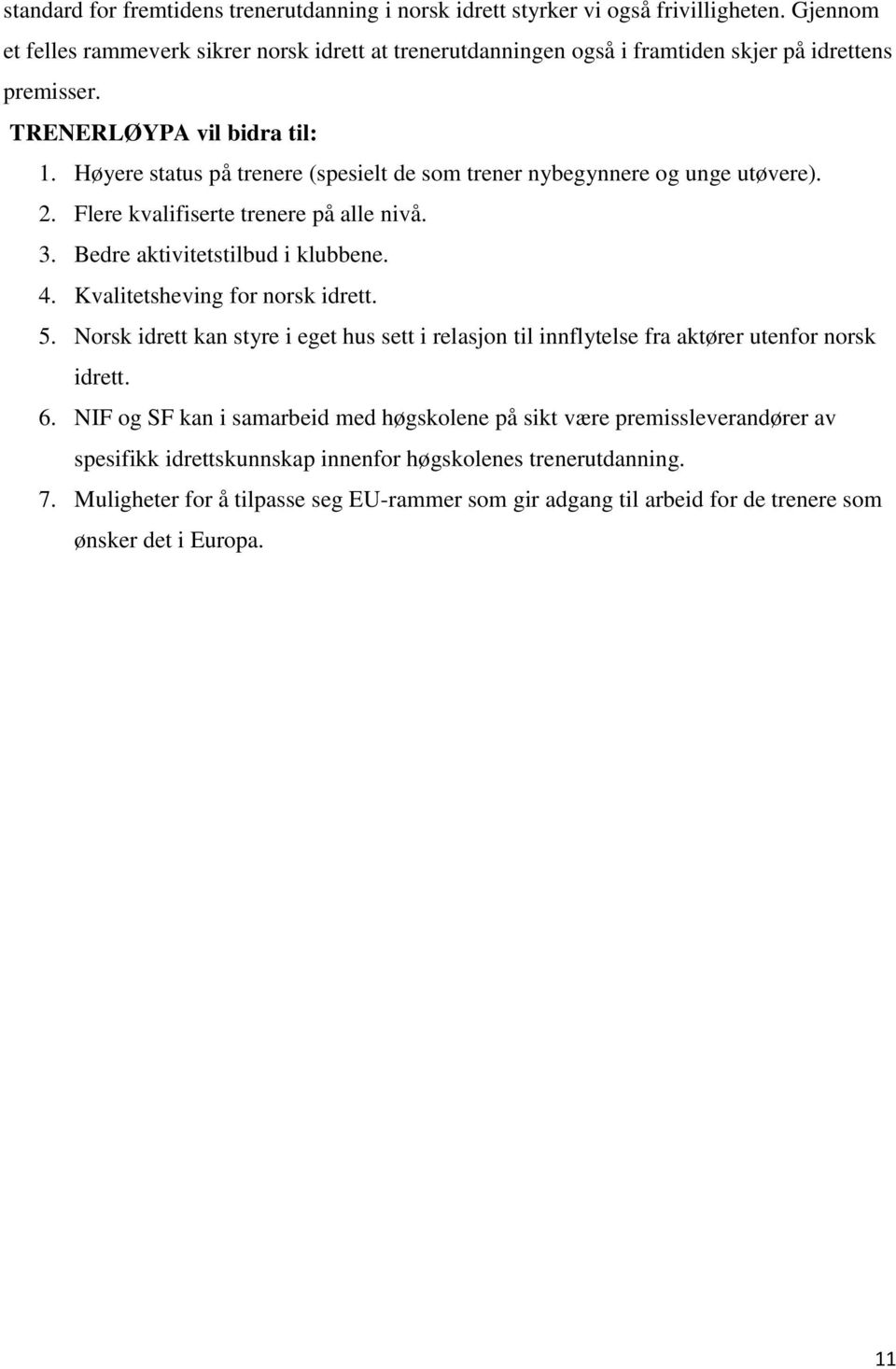 Høyere status på trenere (spesielt de som trener nybegynnere og unge utøvere). 2. Flere kvalifiserte trenere på alle nivå. 3. Bedre aktivitetstilbud i klubbene. 4. Kvalitetsheving for norsk idrett.