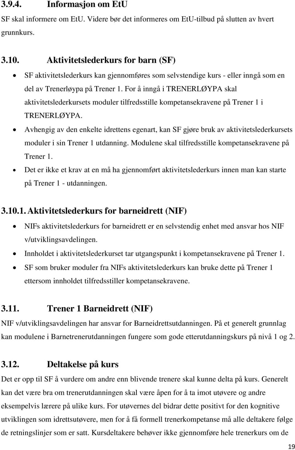 For å inngå i TRENERLØYPA skal aktivitetslederkursets moduler tilfredsstille kompetansekravene på Trener 1 i TRENERLØYPA.