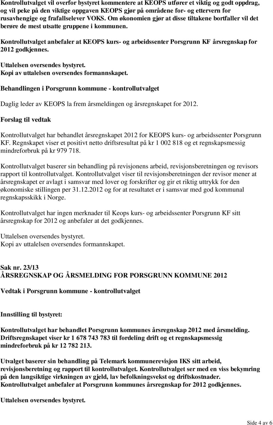 Kontrollutvalget anbefaler at KEOPS kurs- og arbeidssenter Porsgrunn KF årsregnskap for 2012 godkjennes. Kopi av uttalelsen oversendes formannskapet.