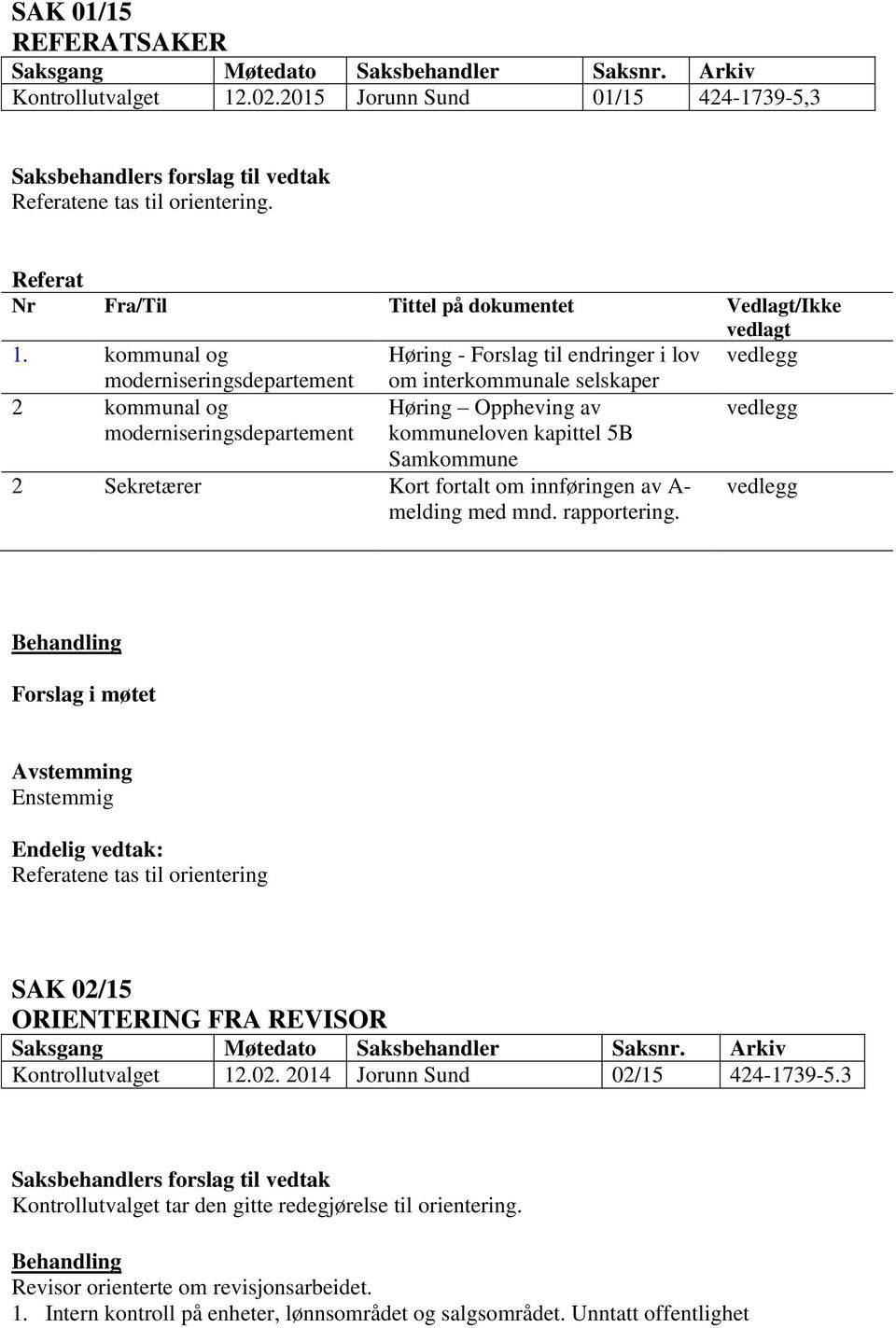 Samkommune 2 Sekretærer Kort fortalt om innføringen av A- melding med mnd. rapportering. vedlegg vedlegg Referatene tas til orientering SAK 02/15 ORIENTERING FRA REVISOR Kontrollutvalget 12.02. 2014 Jorunn Sund 02/15 424-1739-5.