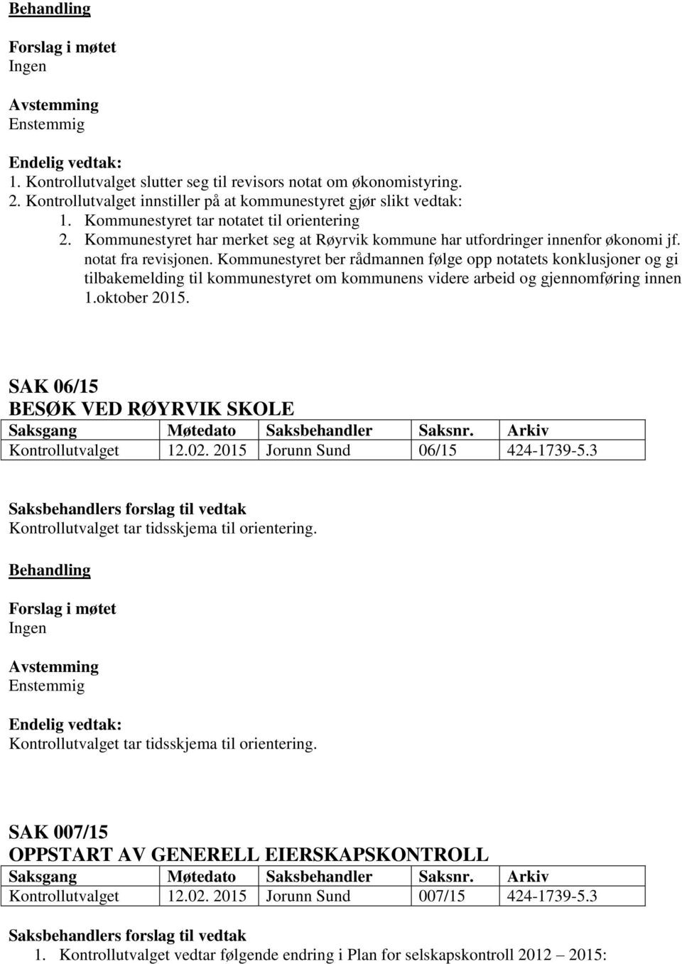 Kommunestyret ber rådmannen følge opp notatets konklusjoner og gi tilbakemelding til kommunestyret om kommunens videre arbeid og gjennomføring innen 1.oktober 2015.