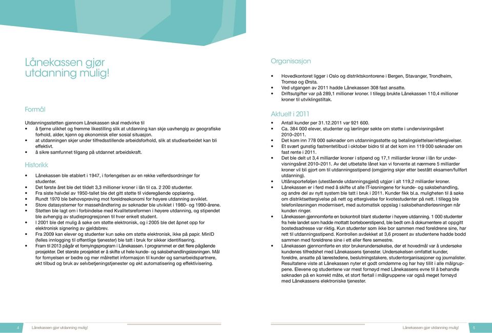 sosial situasjon. at utdanningen skjer under tilfredsstillende arbeidsforhold, slik at studiearbeidet kan bli effektivt. å sikre samfunnet tilgang på utdannet arbeidskraft.