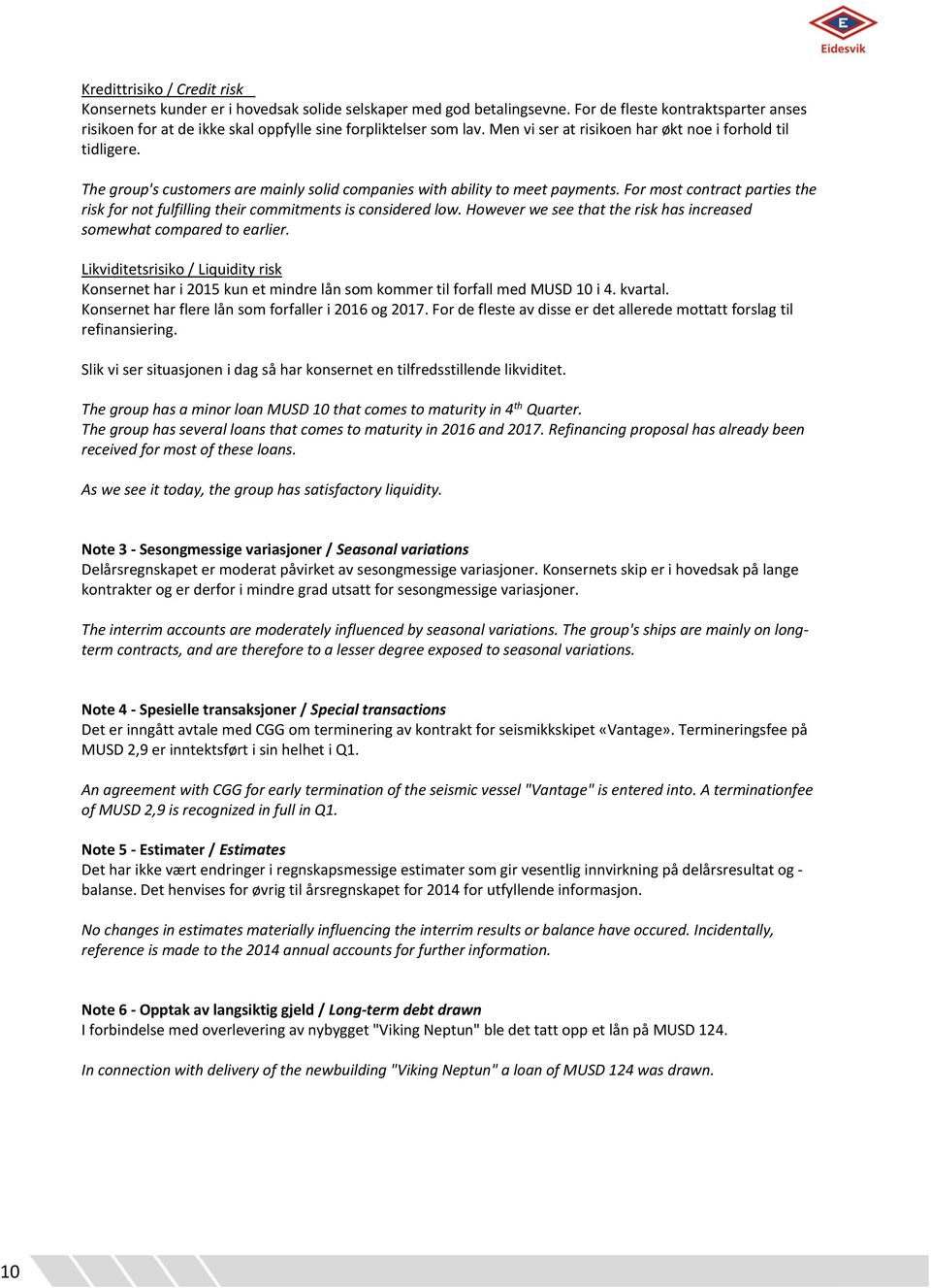 The group's customers are mainly solid companies with ability to meet payments. For most contract parties the risk for not fulfilling their commitments is considered low.