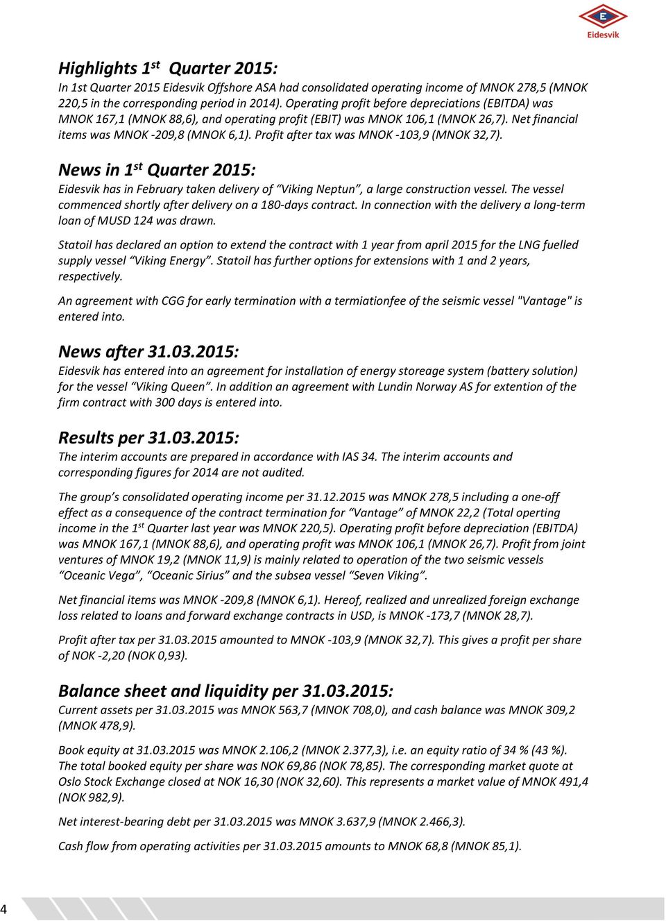 Profit after tax was MNOK 103,9 (MNOK 32,7). News in 1 st Quarter 2015: Eidesvik has in February taken delivery of Viking Neptun, a large construction vessel.