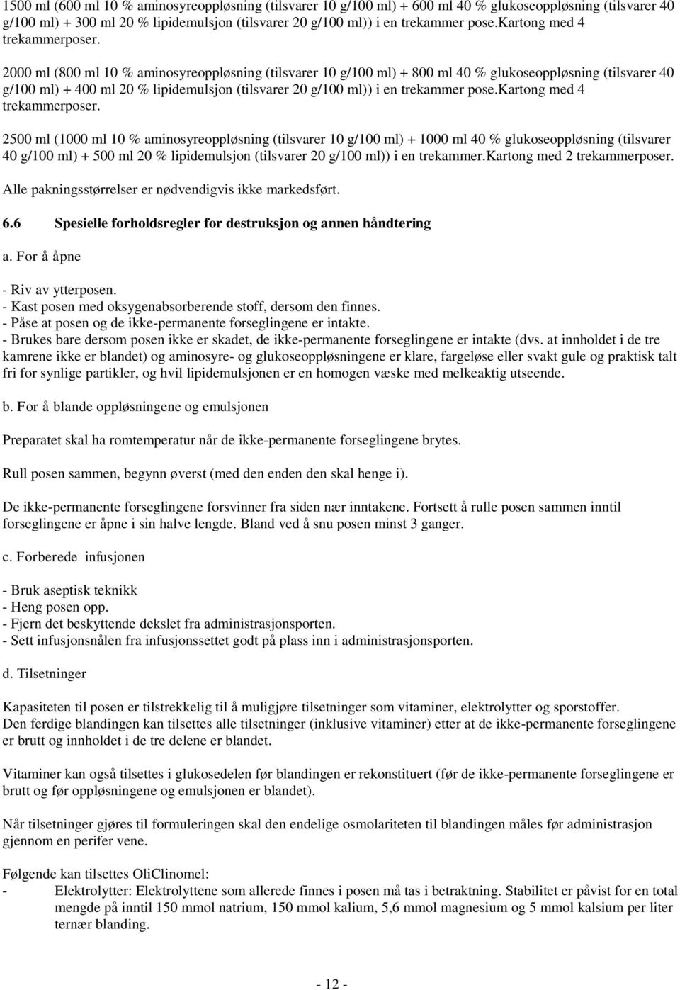 2000 ml (800 ml 10 % aminosyreoppløsning (tilsvarer 10 g/100 ml) + 800 ml 40 % glukoseoppløsning (tilsvarer 40 g/100 ml) + 400 ml 20 % lipidemulsjon (tilsvarer 20 g/100 ml)) i en trekammer pose.