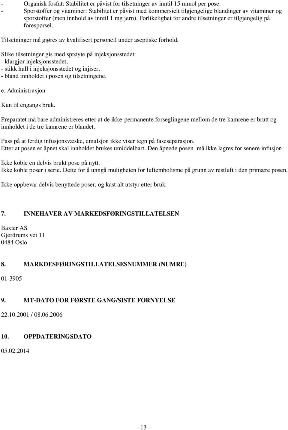 Forlikelighet for andre tilsetninger er tilgjengelig på forespørsel. Tilsetninger må gjøres av kvalifisert personell under aseptiske forhold.