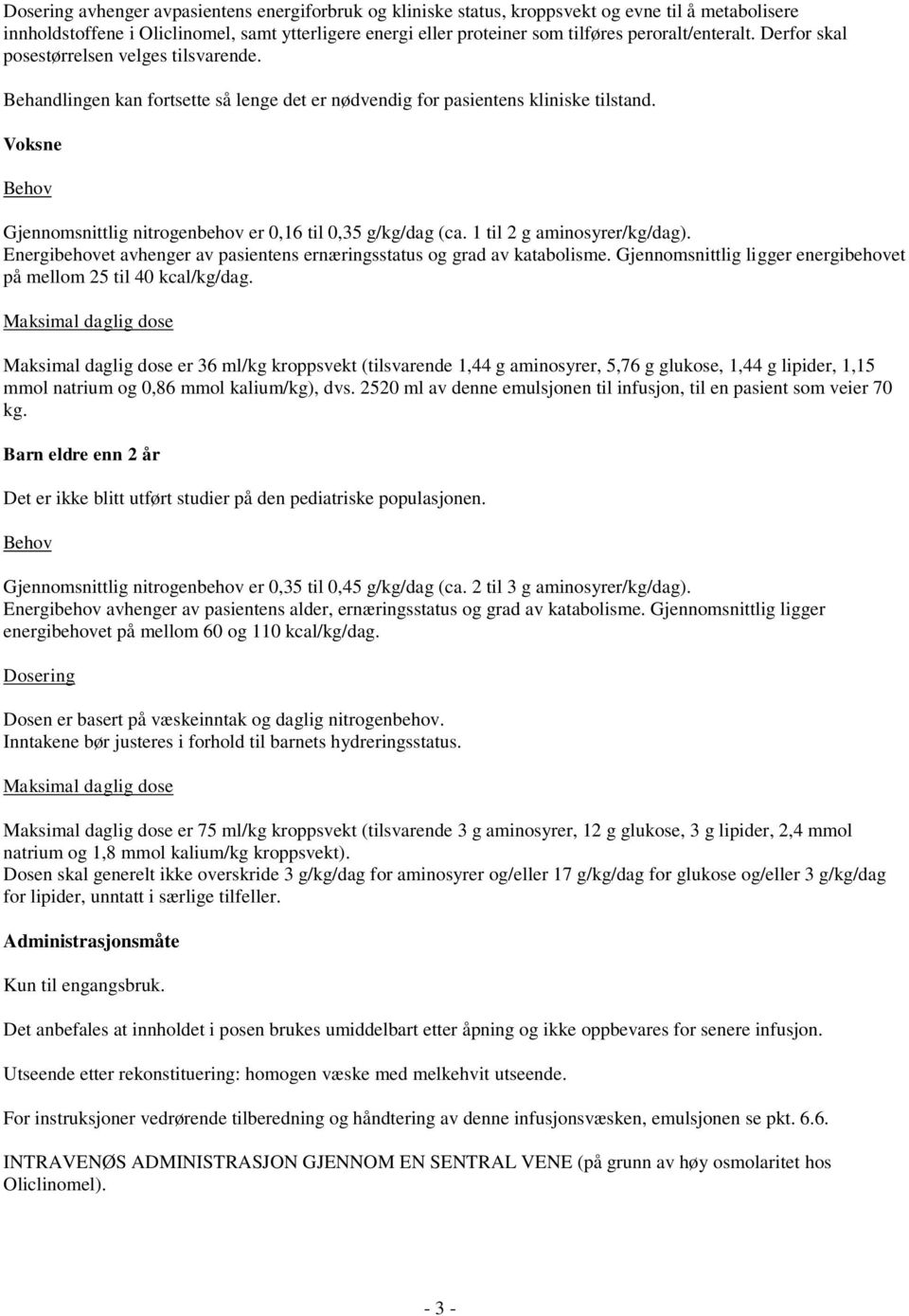 Voksne Behov Gjennomsnittlig nitrogenbehov er 0,16 til 0,35 g/kg/dag (ca. 1 til 2 g aminosyrer/kg/dag). Energibehovet avhenger av pasientens ernæringsstatus og grad av katabolisme.